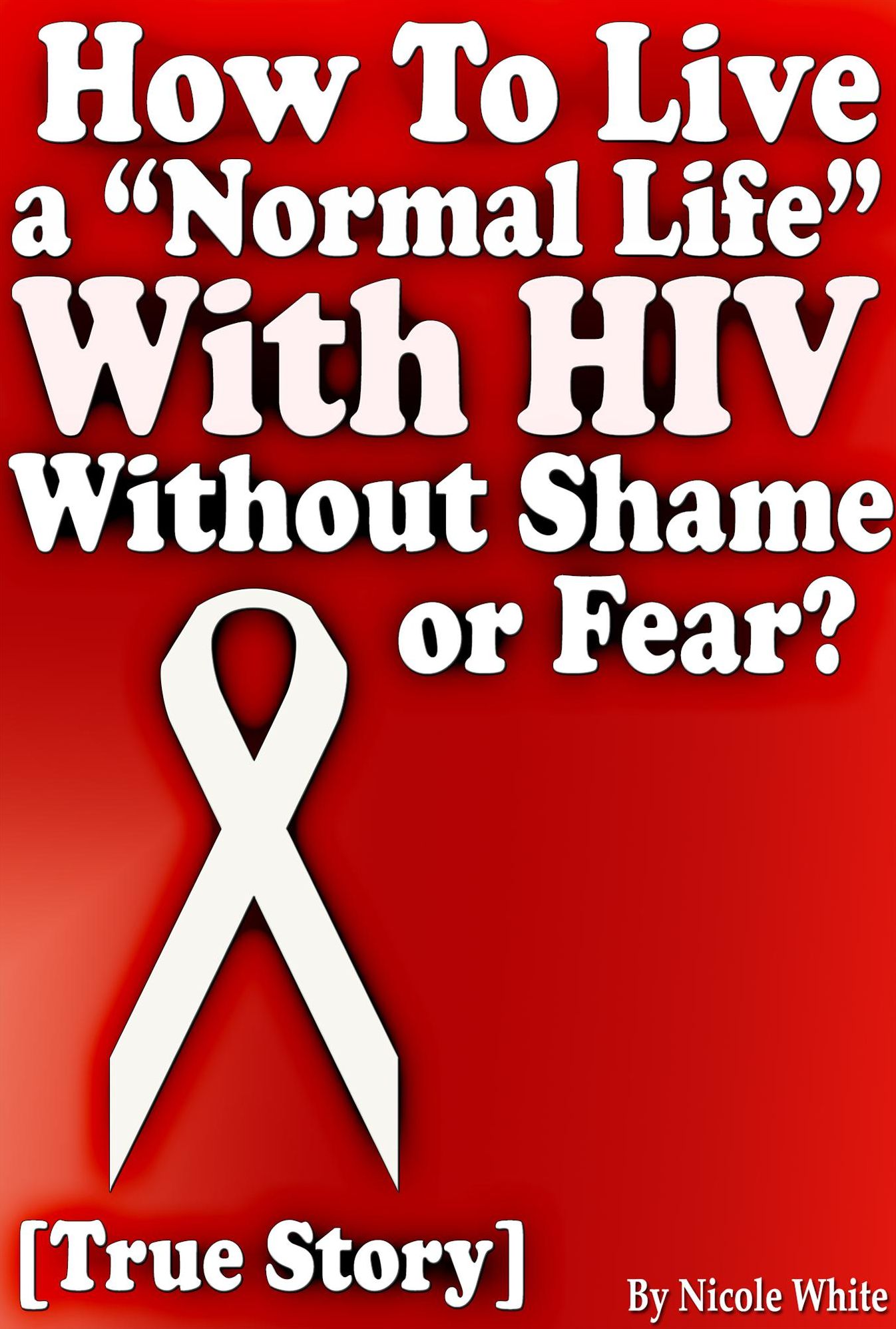 How To Live a "Normal Life" With HIV Without Shame or Fear? [True Story]