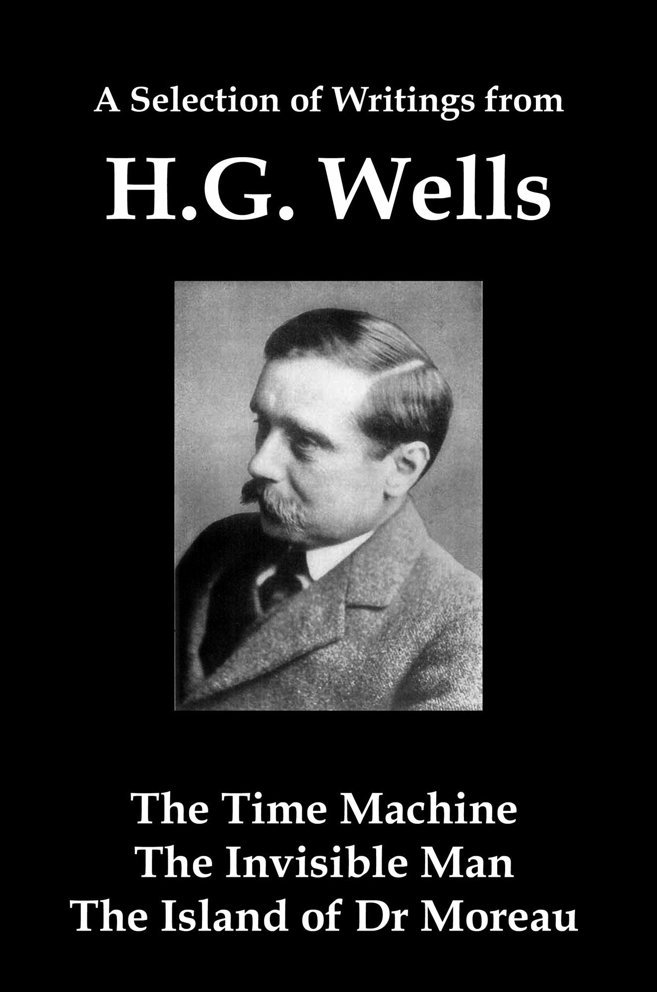 A Selection of Writings from HG Wells: The Time Machine, The Invisible Man, The Island of Dr Moreau