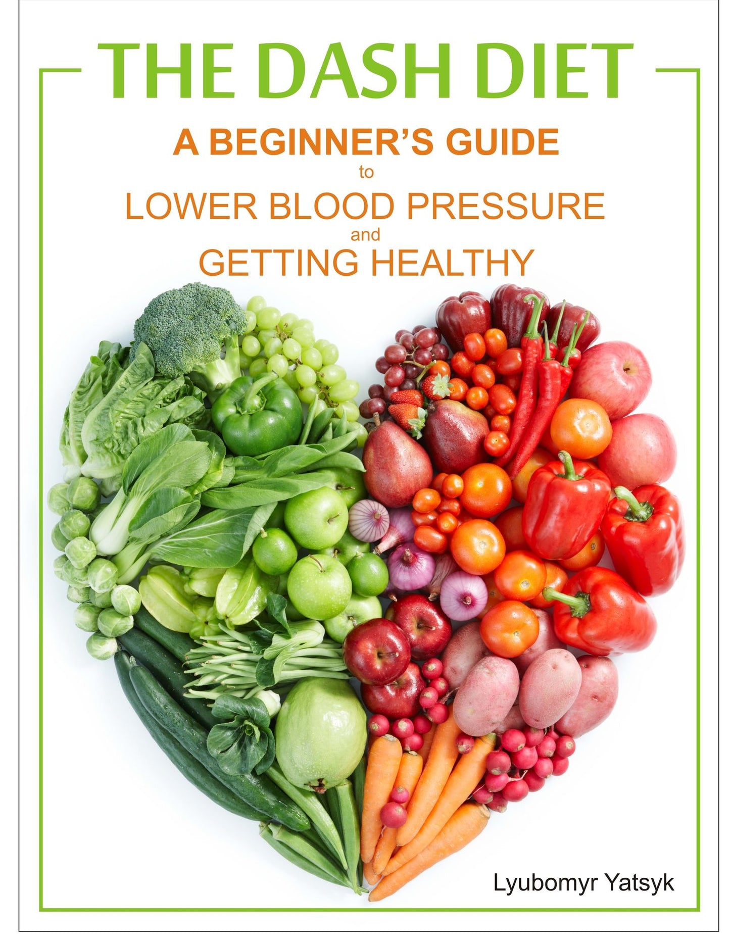 The Dash Diet: A Beginner's Guide - Tips, Recipes, 7-Day Meal Plan to Lower Blood Pressure, and Getting Healthy