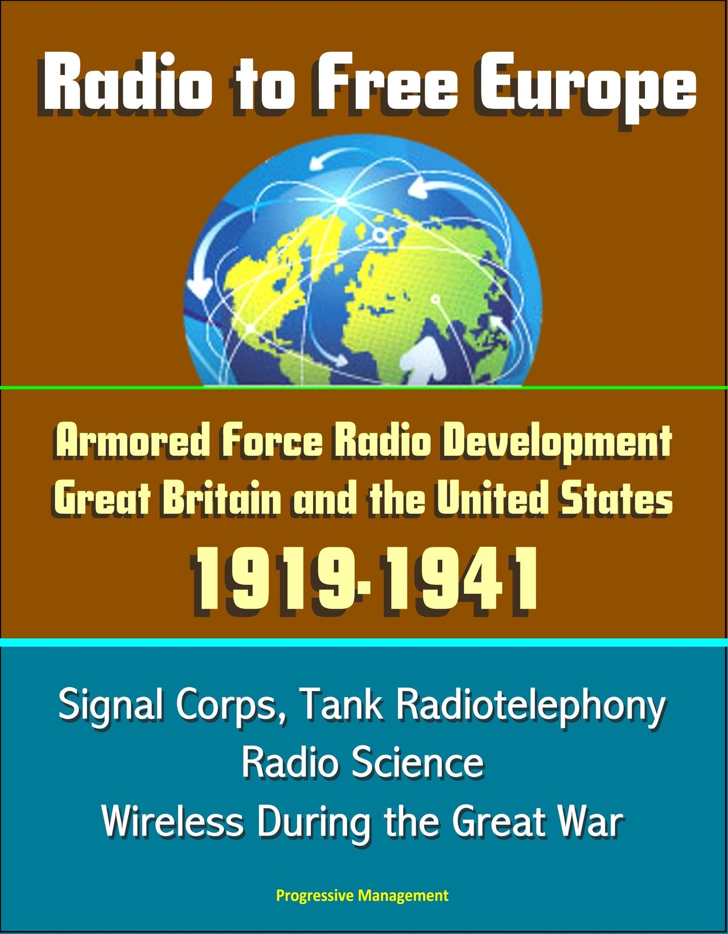Radio to Free Europe: Armored Force Radio Development, Great Britain and the United States 1919-1941 - Signal Corps, Tank Radiotelephony, Radio Science, Wireless During the Great War
