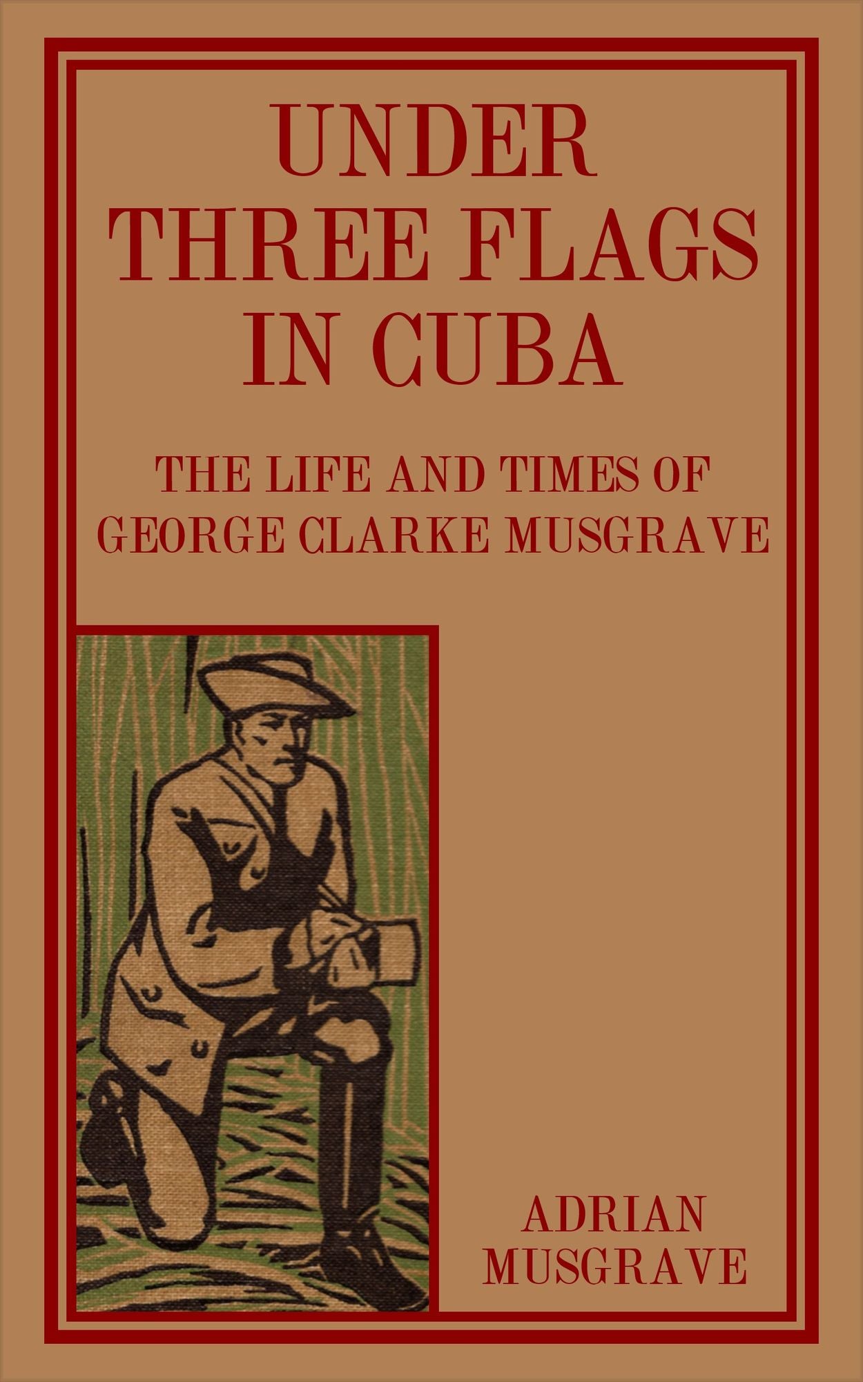 Under Three Flags in Cuba: the Life and Times of George Clarke Musgrave