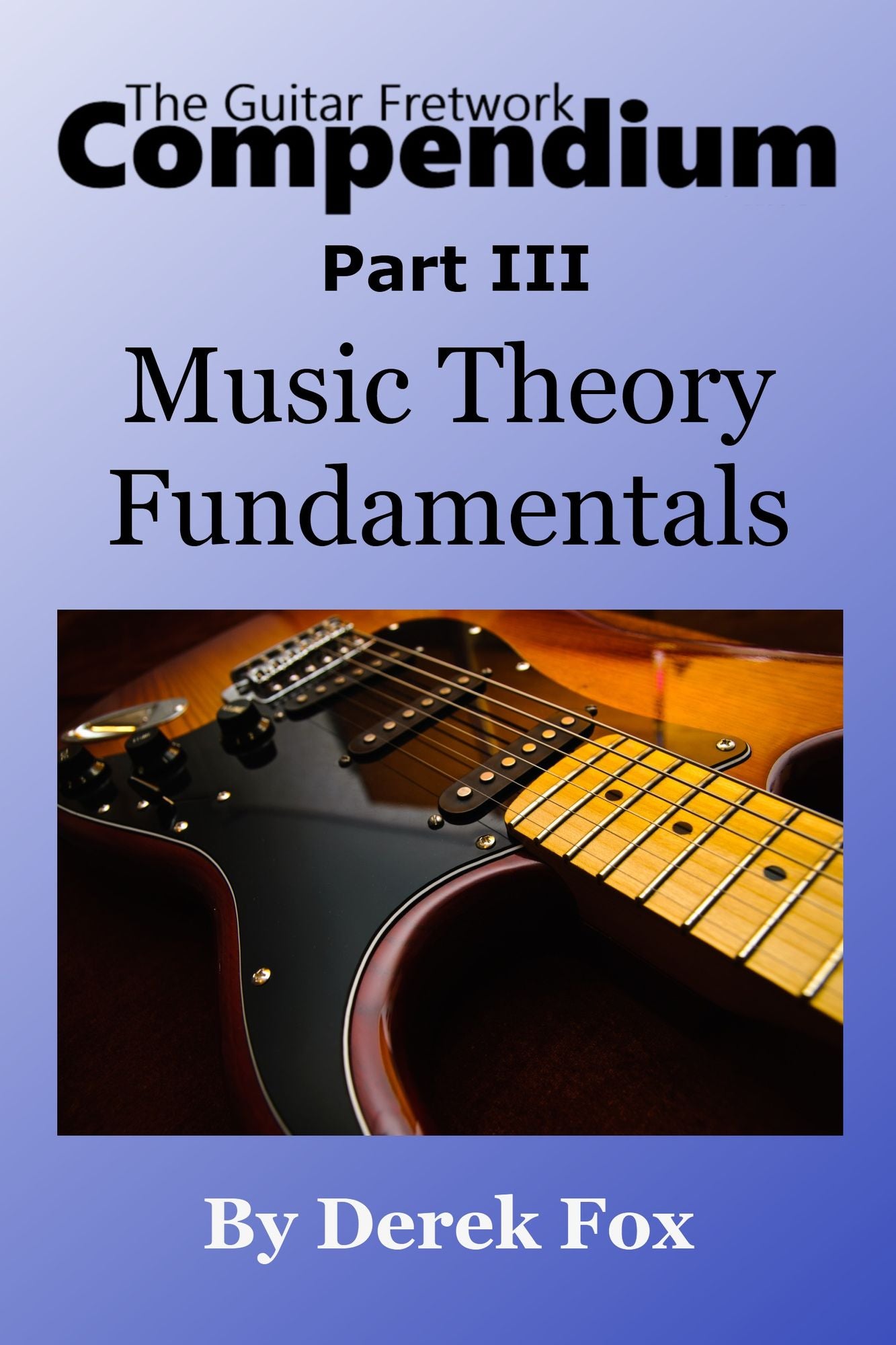 The Guitar Fretwork Compendium Part III: Music Theory Fundamentals