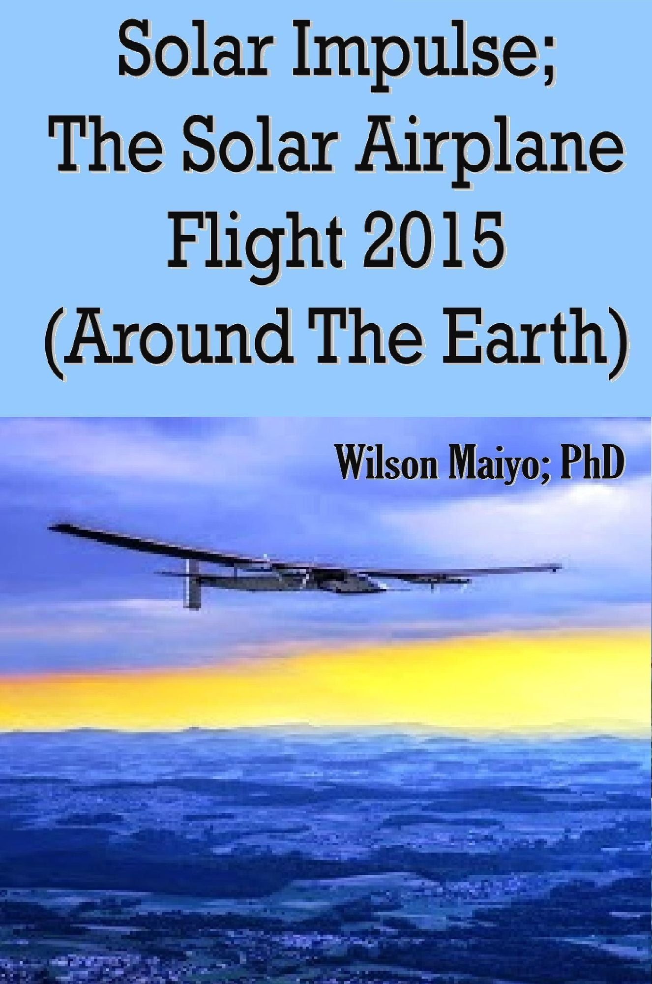 Solar Impulse; The Solar Airplane Flight 2015 (Around The Earth)