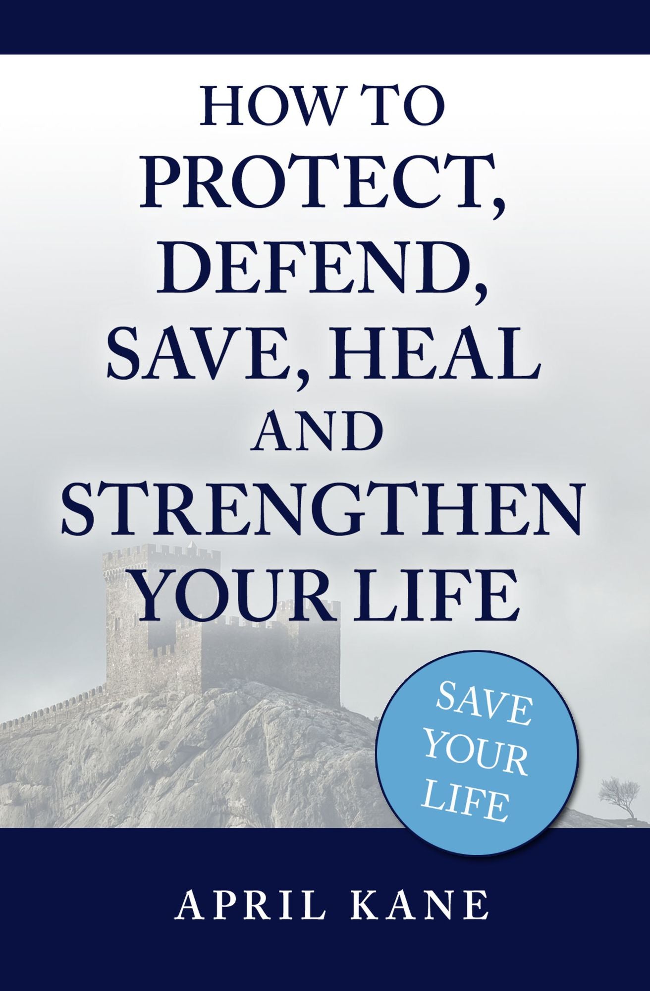 How to Protect, Defend, Save, Heal and Strengthen Your Life