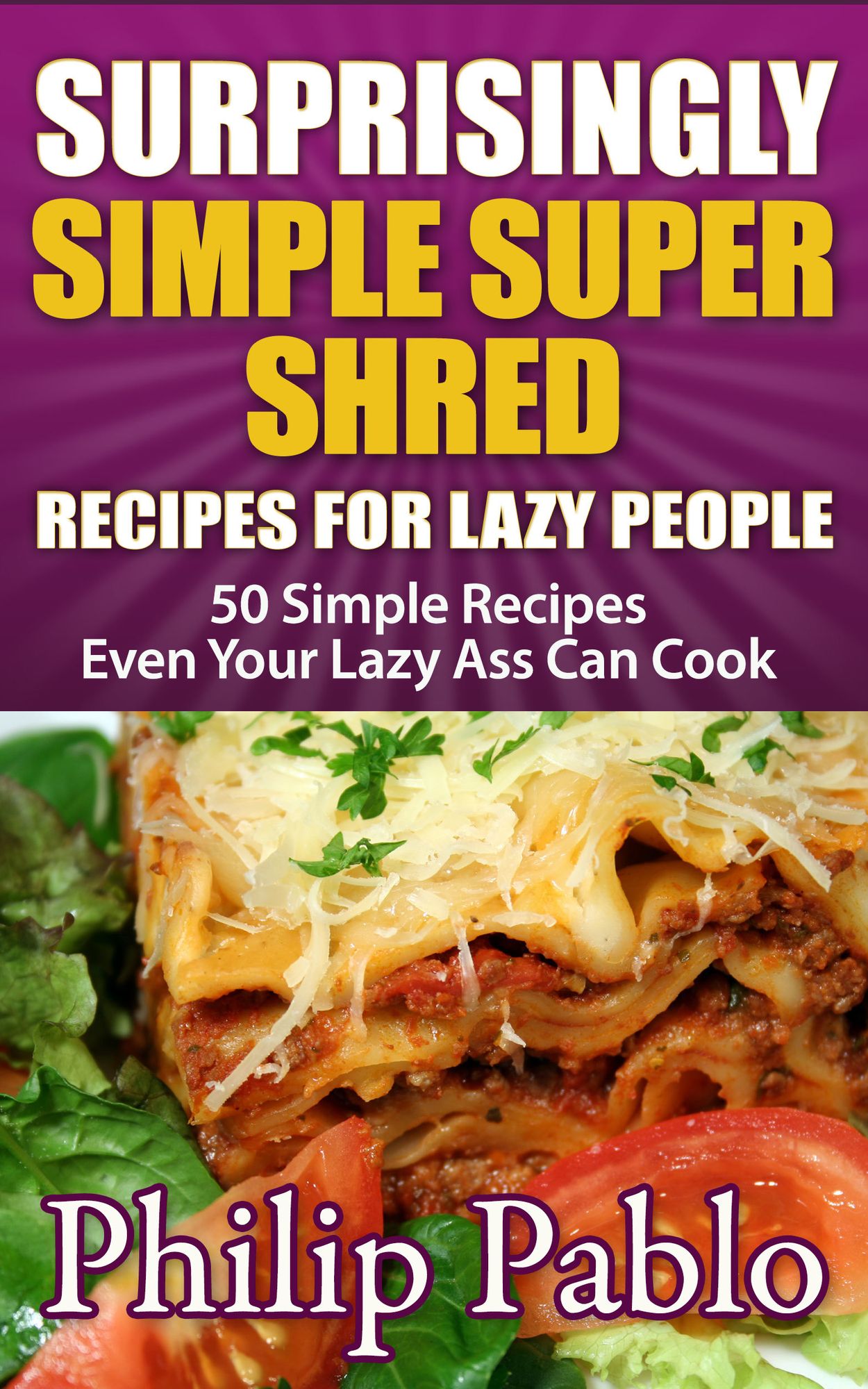 Surprisingly Simple Super Shred Diet Recipes For Lazy People: 50 Simple Ian K. Smith's Super Shred Recipes Even Your Lazy Ass Can Make