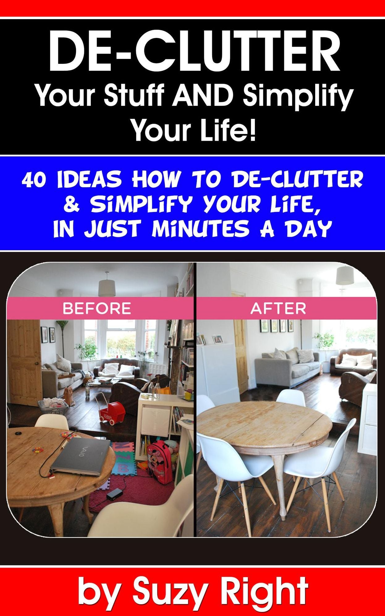 De-Clutter Your Stuff And Simplify Your Life: 40 Ideas How To De-Clutter Your Life In Just Minutes A Day
