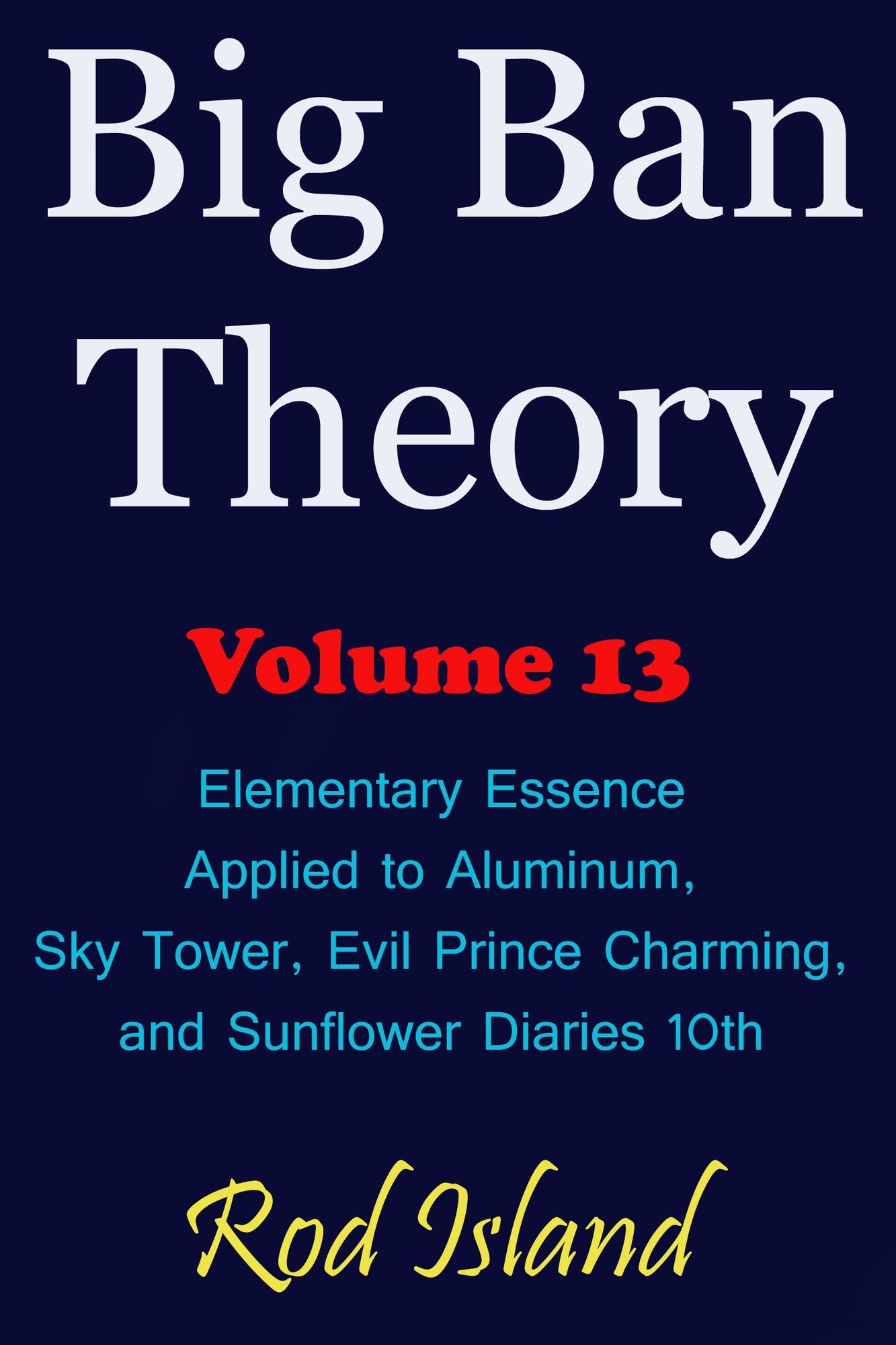 Big Ban Theory: Elementary Essence Applied to Aluminum, Sky Tower, Evil Prince Charming, and Sunflower Diaries 10th, Volume 13