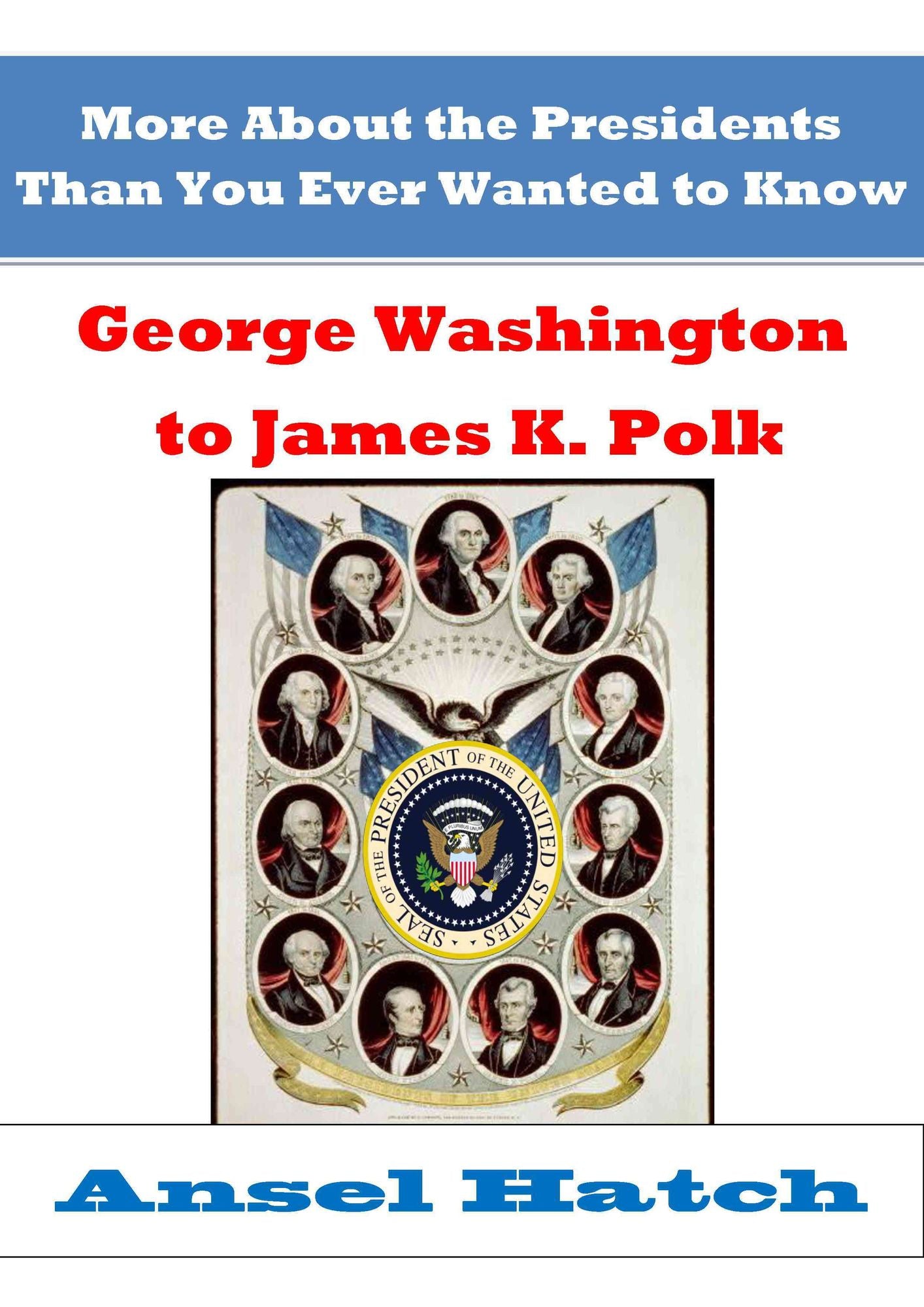 More About the Presidents Than You Ever Wanted to Know: George Washington to James K. Polk