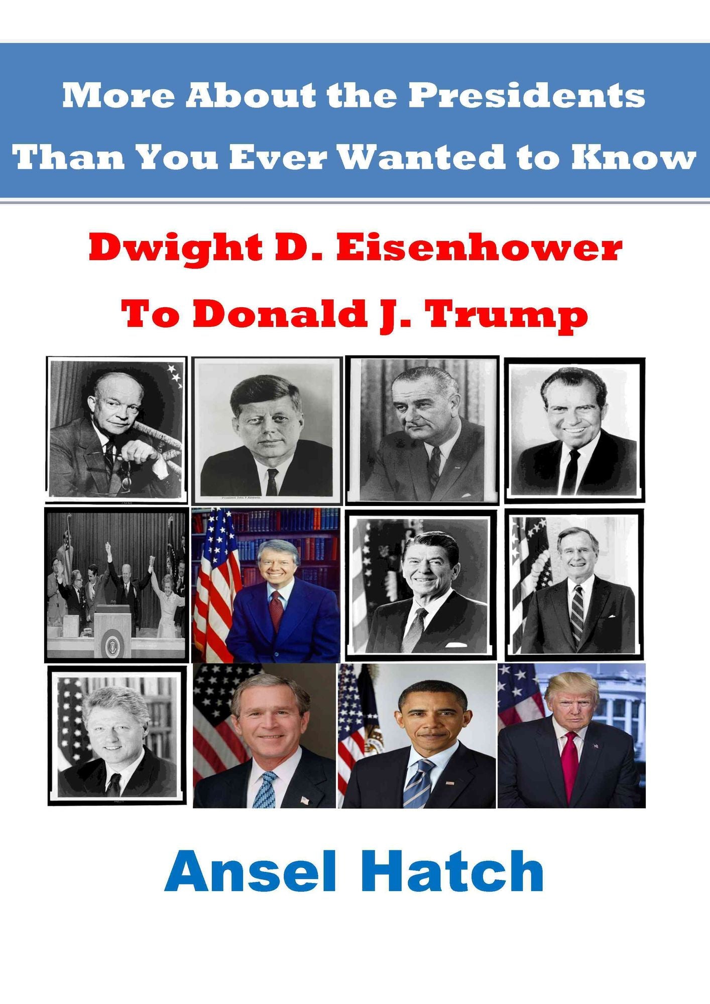 More About the Presidents Than You Ever Wanted to Know: Dwight D. Eisenhower to Donald J. Trump
