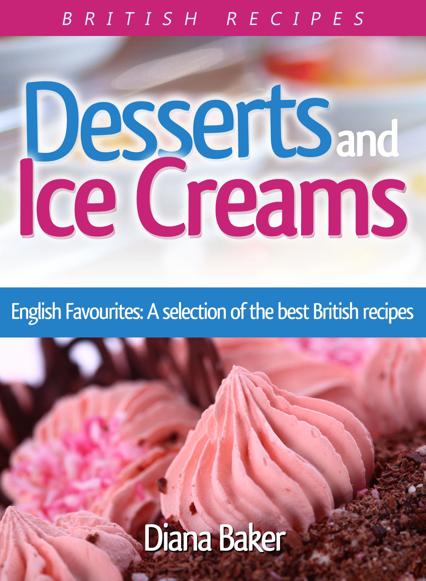 Desserts and Ice Creams: English Favourites: A selection of the best British recipes.
