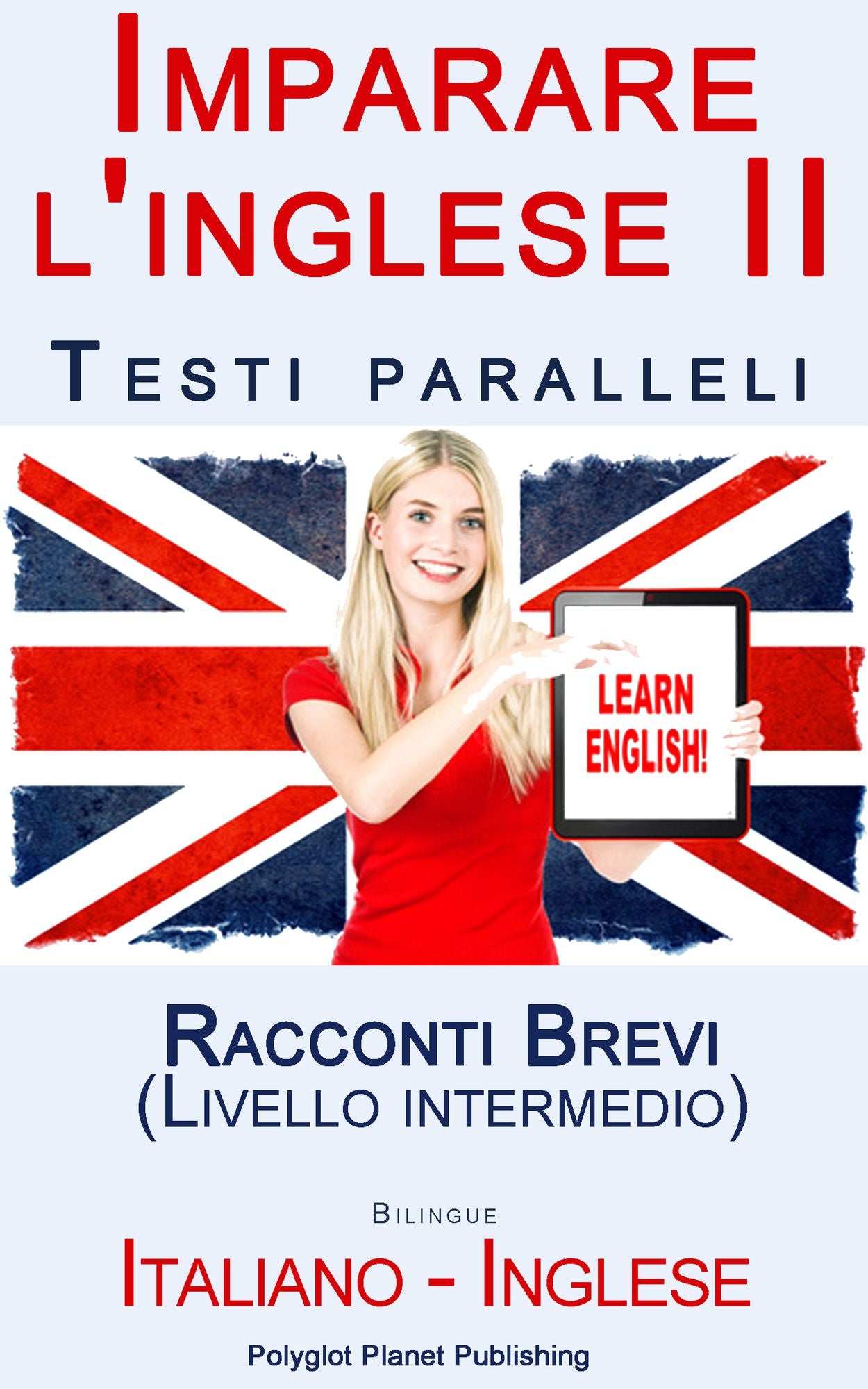 Imparare l'inglese II con Testi paralleli - Racconti Brevi (Livello intermedio) Bilingue (Italiano - Inglese)
