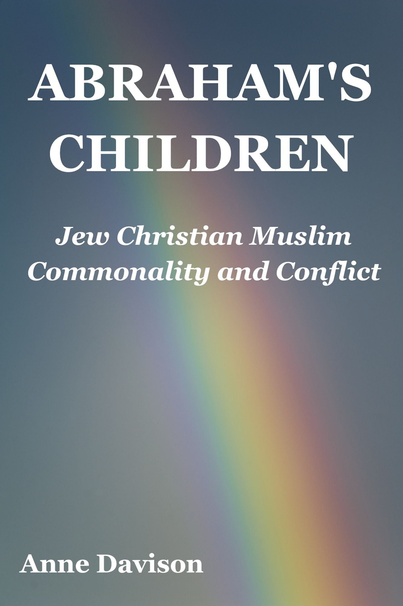 Abraham's Children: Jew Christian Muslim Commonality and Conflict