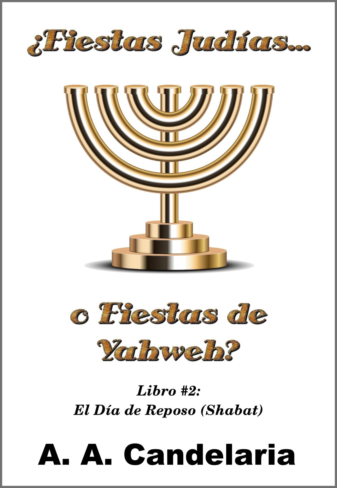 Fiestas Judías o Fiestas de Yahweh? Libro 2: El Día de Reposo (Shabat)