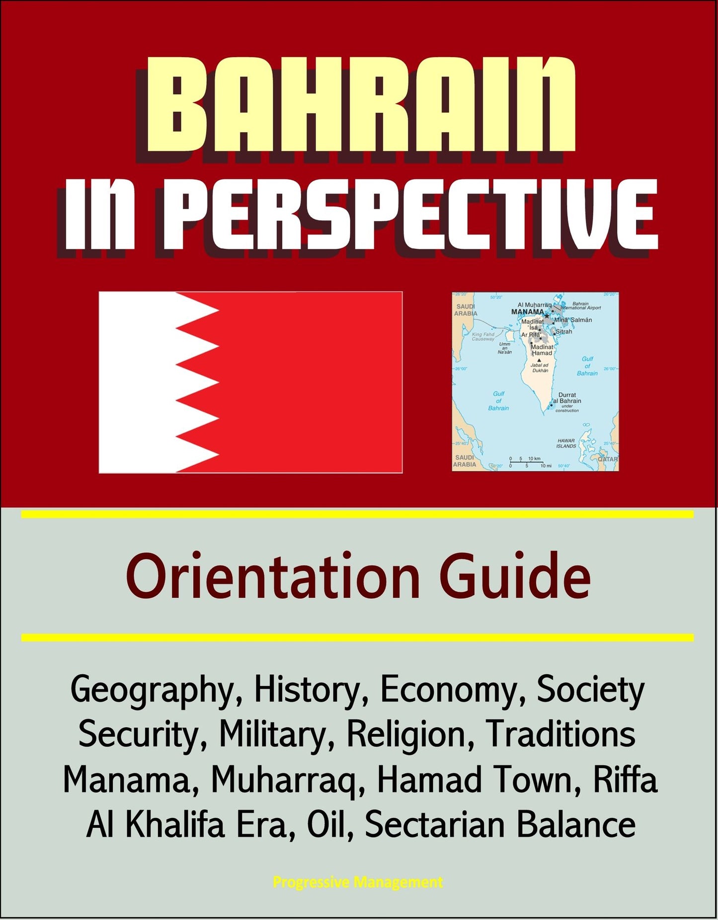 Bahrain in Perspective: Orientation Guide: Geography, History, Economy, Society, Security, Military, Religion, Traditions, Manama, Muharraq, Hamad Town, Riffa, Al Khalifa Era, Oil, Sectarian Balance