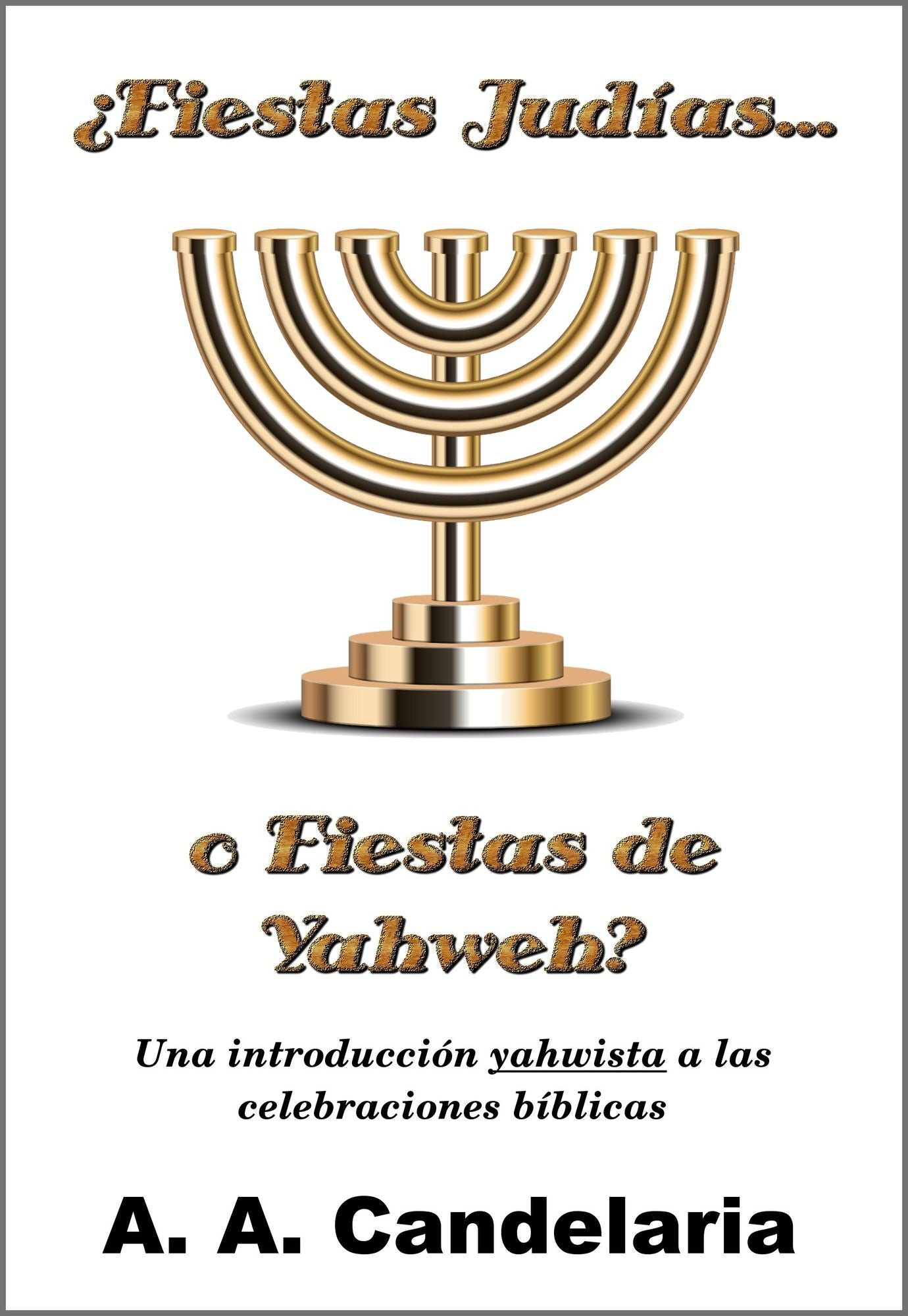 Fiestas Judías o Fiestas de Yahweh?: Una introducción yahwista a las celebraciones bíblicas