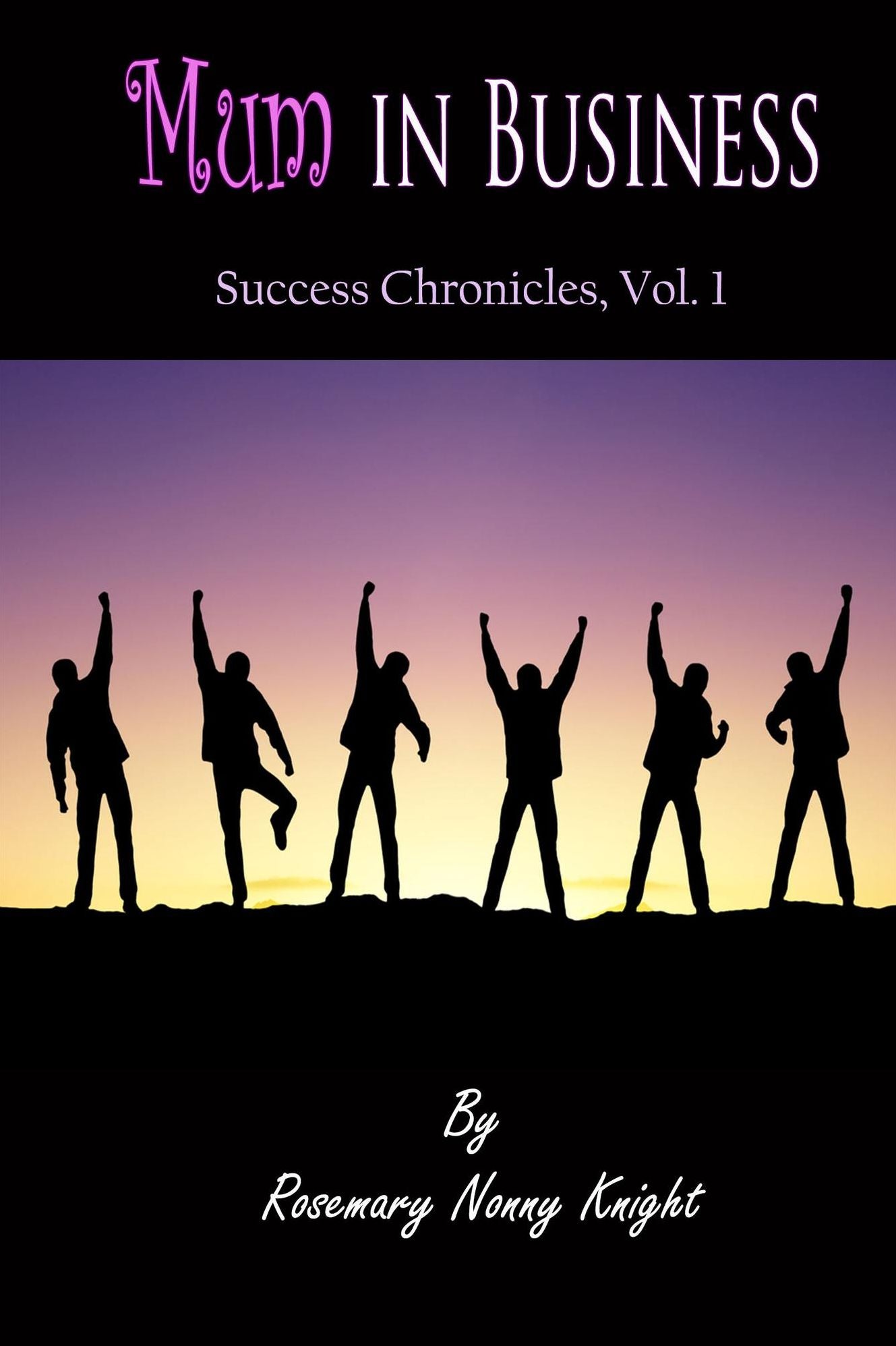 Mum in Business' Success Chronicles Volume 1
