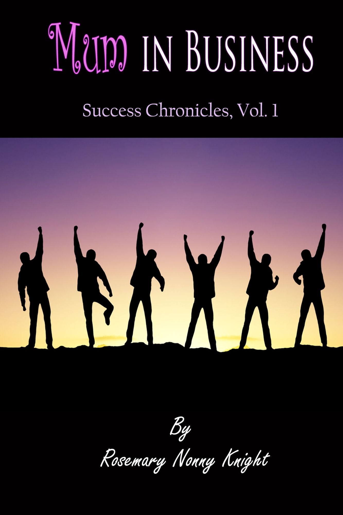 Mum in Business' Success Chronicles Volume 1