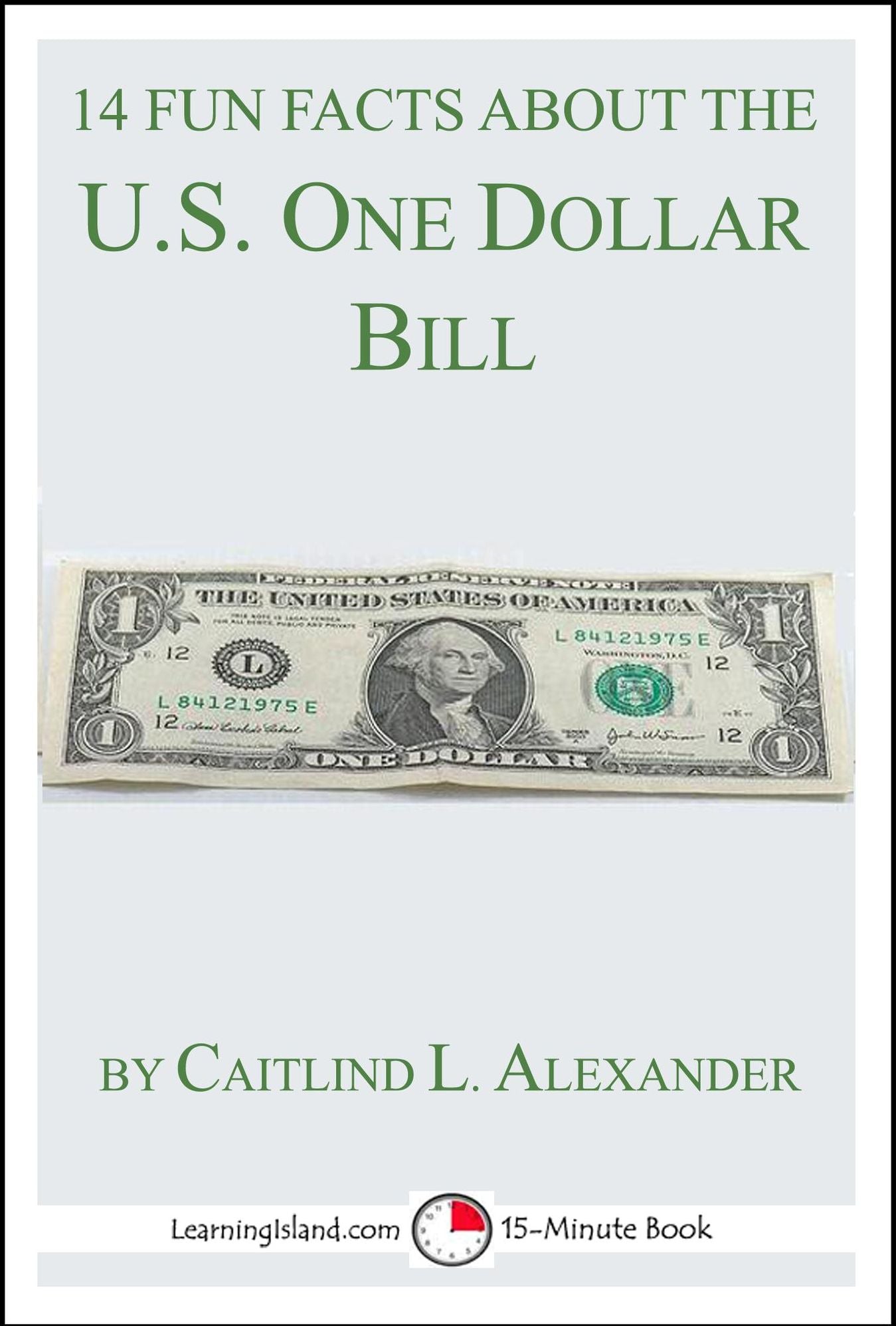 14 Fun Facts About the U.S. One Dollar Bill: A 15-Minute Book