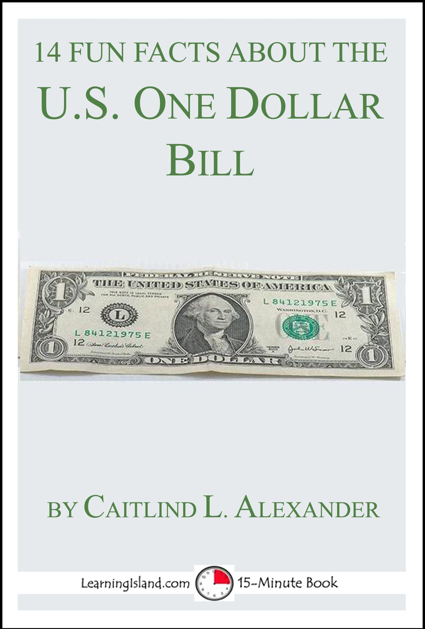 14 Fun Facts About the U.S. One Dollar Bill: A 15-Minute Book