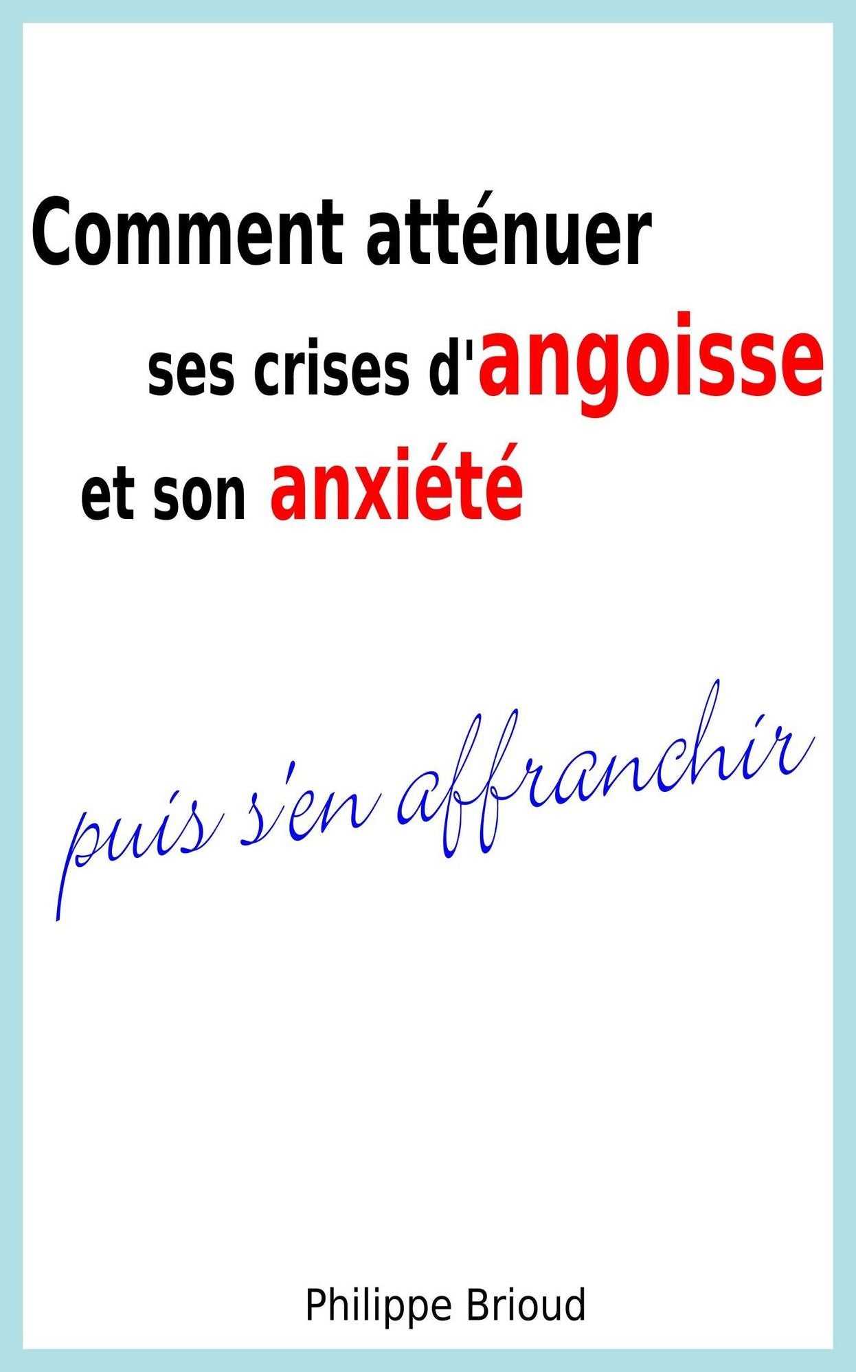 Comment attenuer ses crises d'angoisse et son anxiete puis s'en affranchir