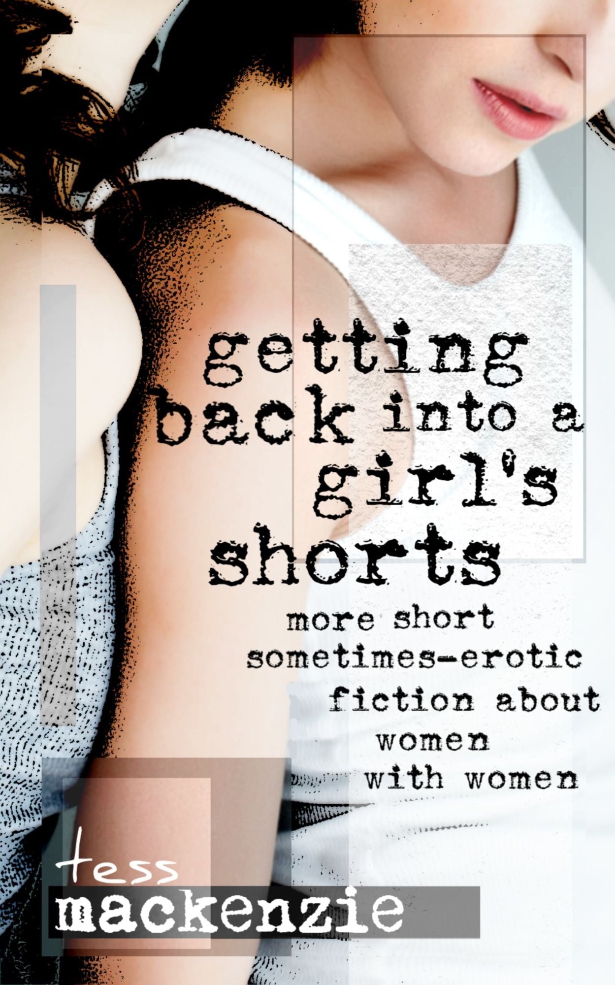 Getting Back Into a Girl's Shorts: More Short Sometimes-Erotic Fiction about Women With Women