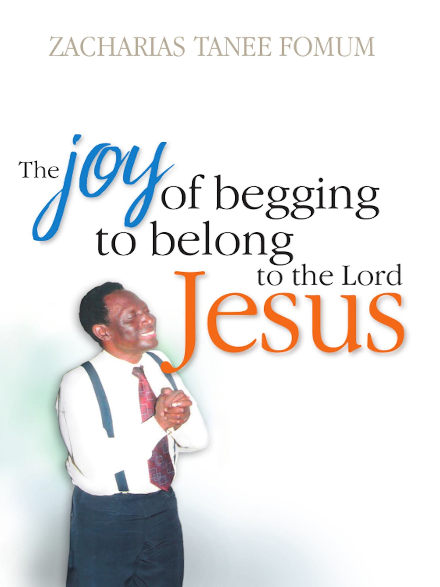 The Joy Of Begging To Belong To The Lord Jesus: A Testimony
