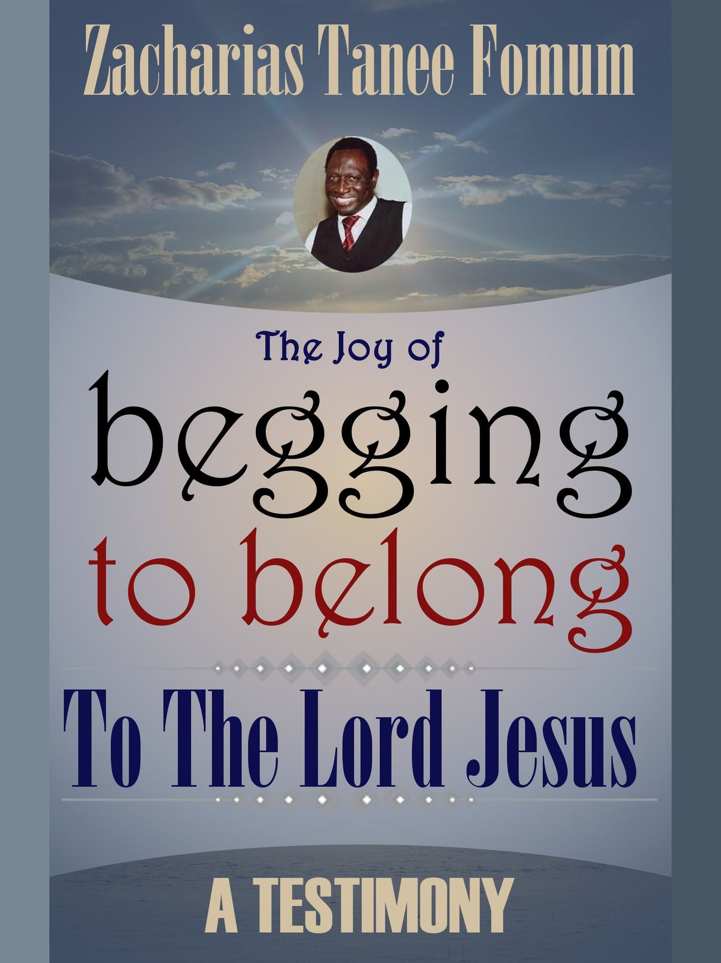 The Joy Of Begging To Belong To The Lord Jesus: A Testimony