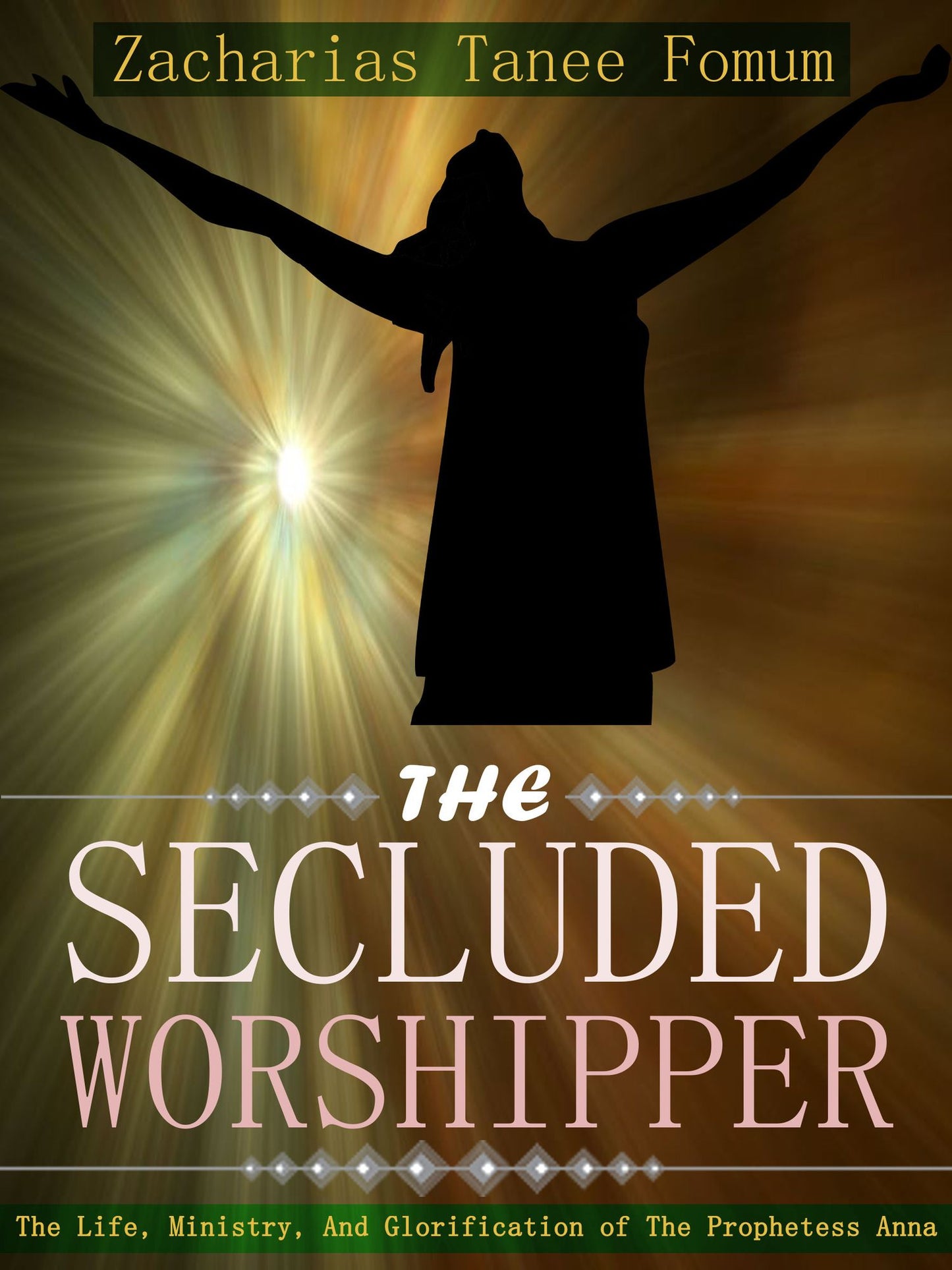 The Secluded Worshipper: The Life, Ministry, And Glorification Of The Prophetess Anna