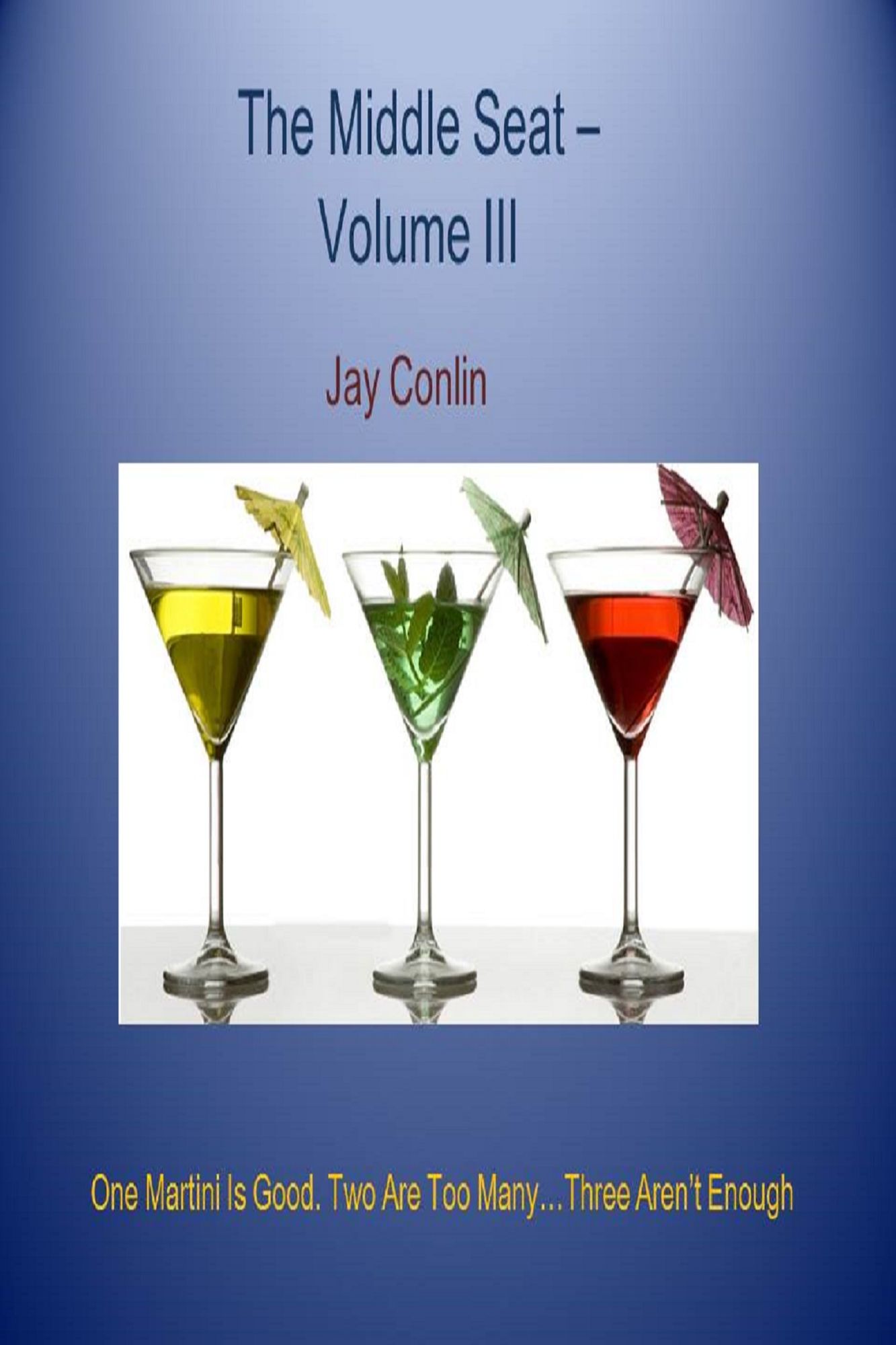 The Middle Seat Volume III: One Martini Is Good. Two Are Too Many...Three Aren't Enough