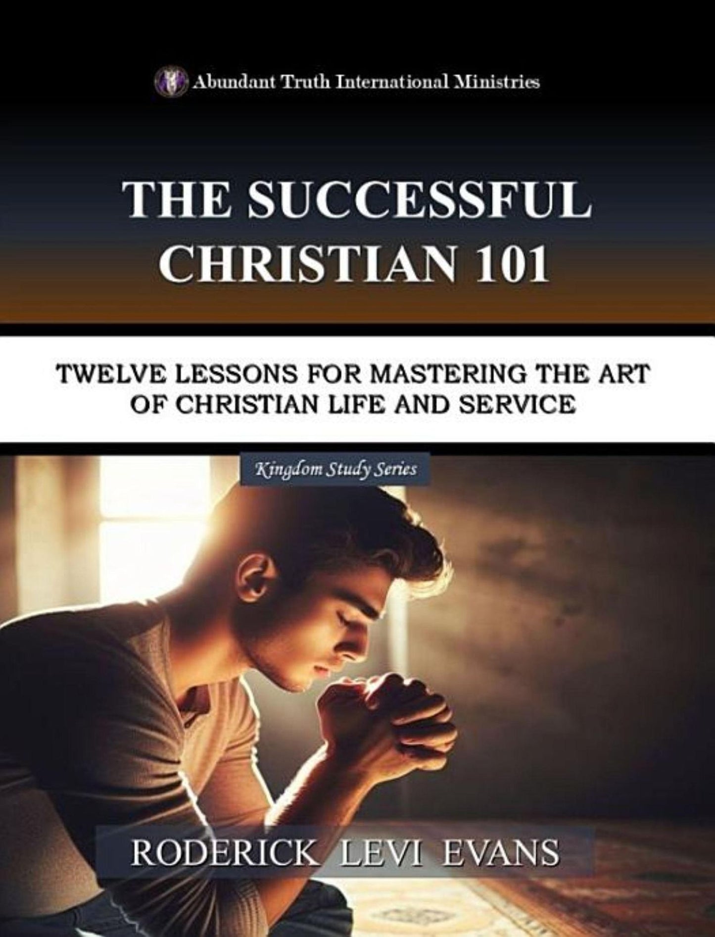 The Successful Christian 101: Twelve Lessons for Mastering the Art of Christian Life and Service