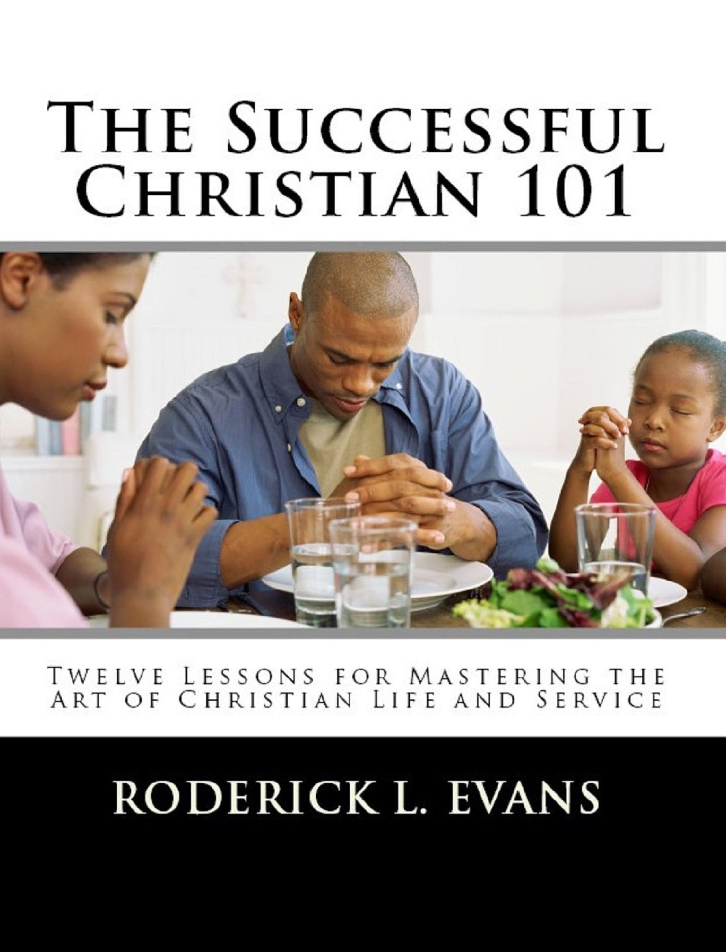 The Successful Christian 101: Twelve Lessons for Mastering the Art of Christian Life and Service