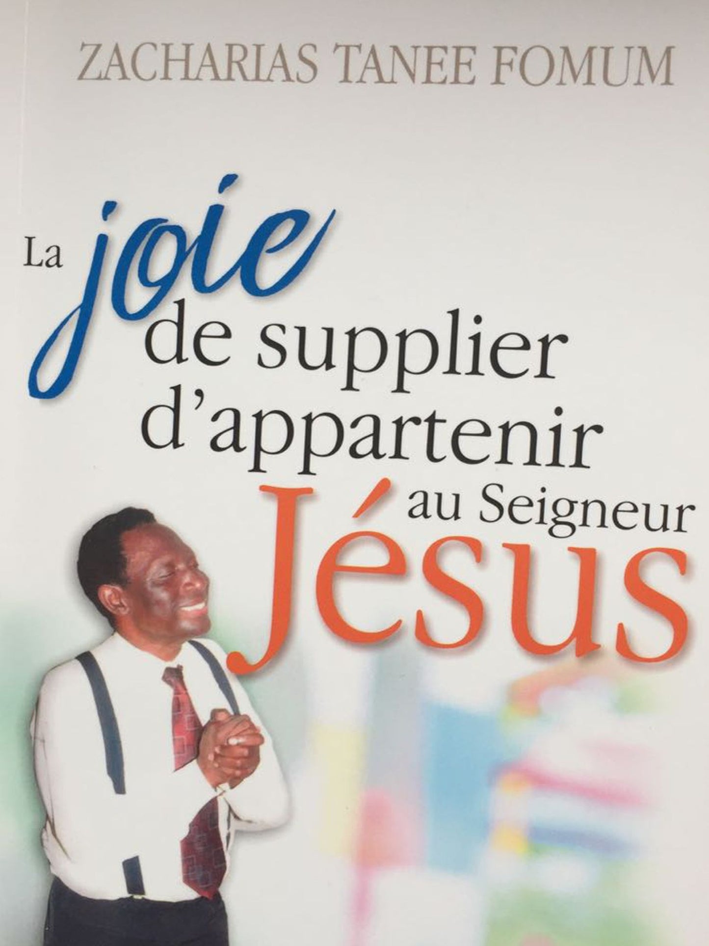 La Joie De Supplier D'appartenir Au Seigneur Jesus: Un Temoignage