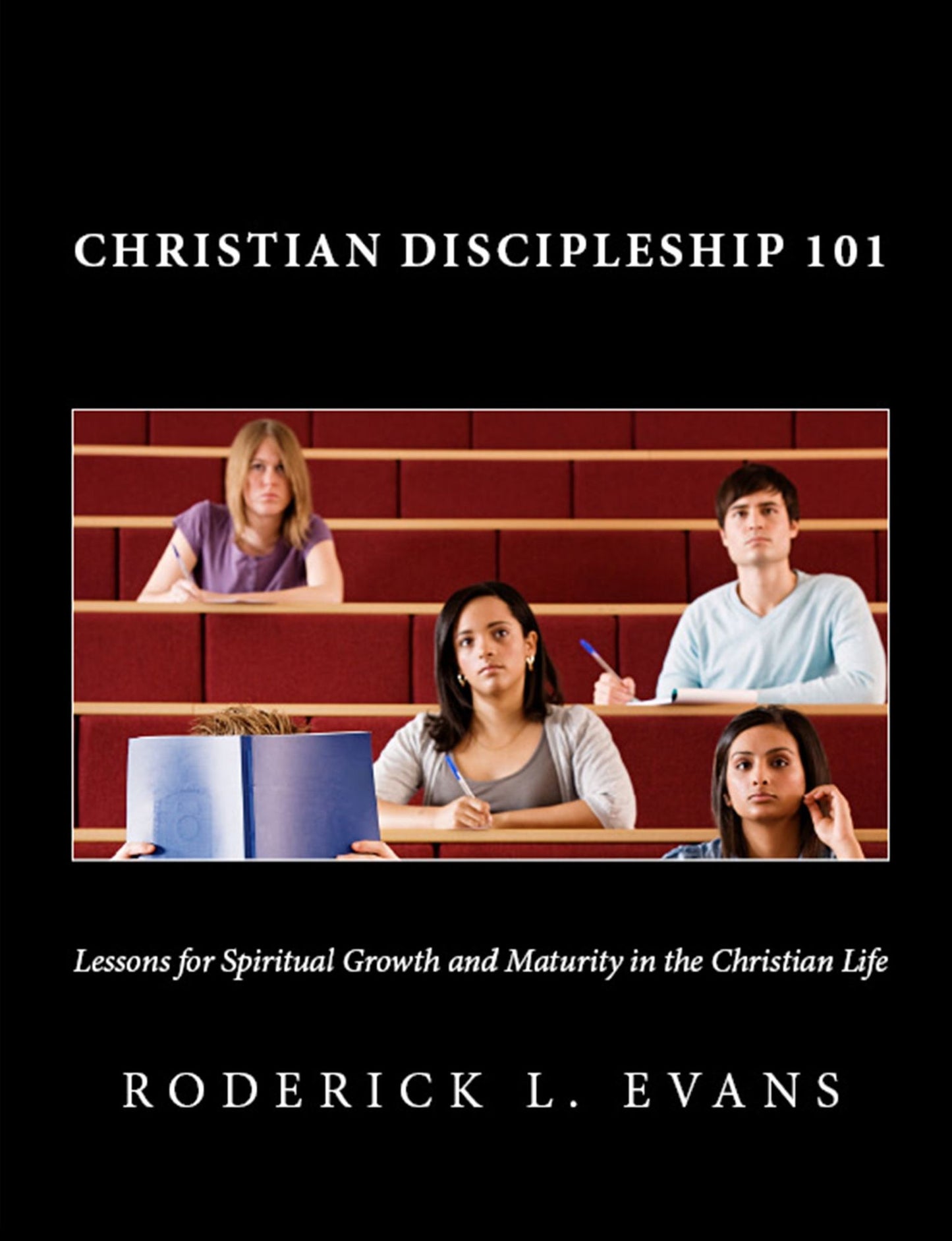 Christian Discipleship 101: Lessons for Spiritual Growth and Maturity in the Christian Life
