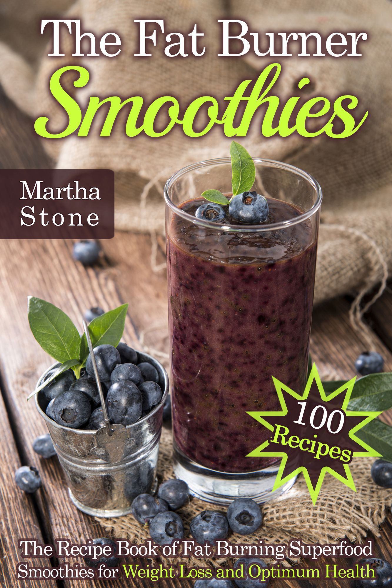 The Fat Burner Smoothies: The Recipe Book of Fat Burning Superfood Smoothies for Weight Loss and Optimum Health (100 Recipes)