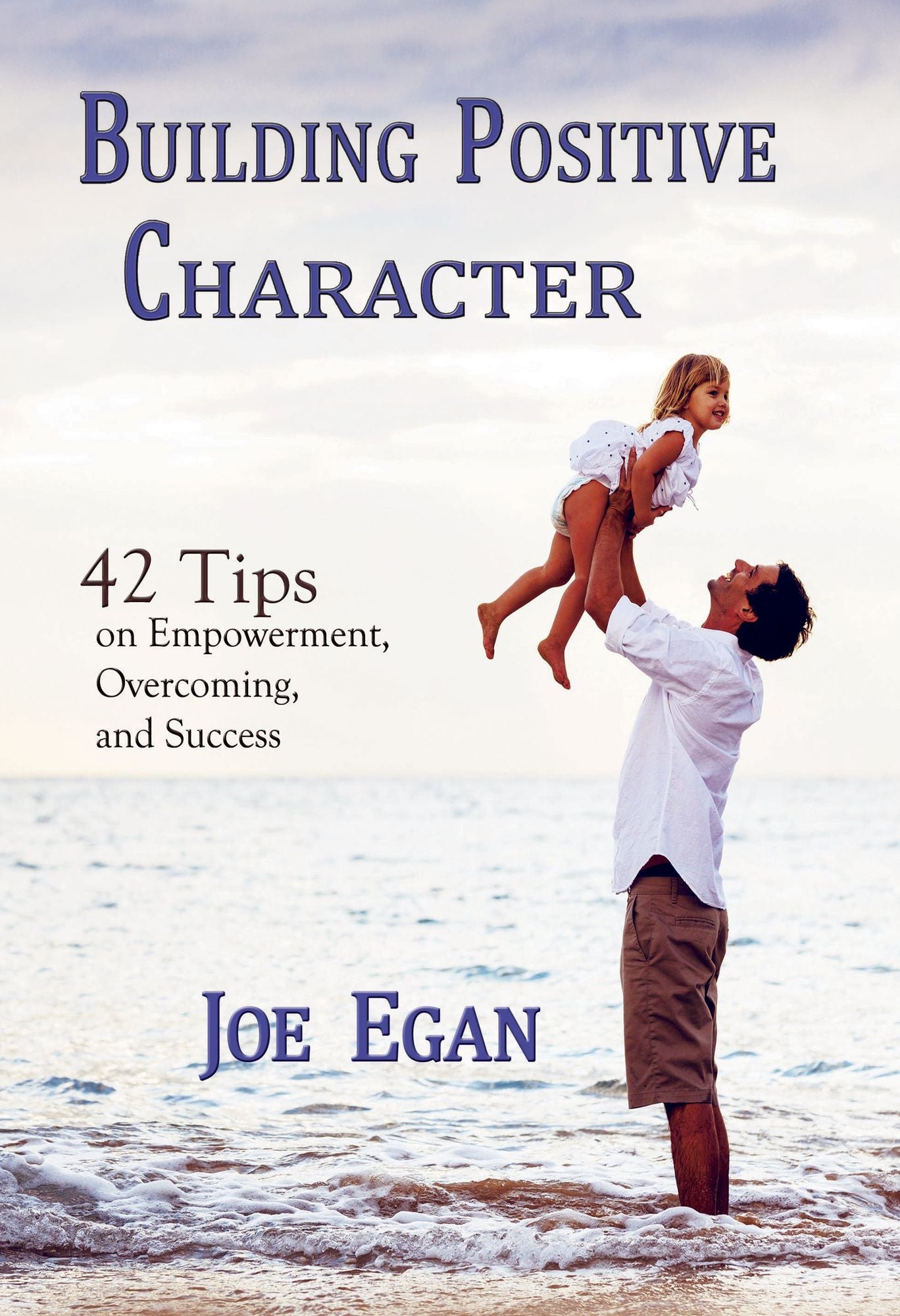 Building Positive Character: 42 Tips on Empowerment, Overcoming, and Success