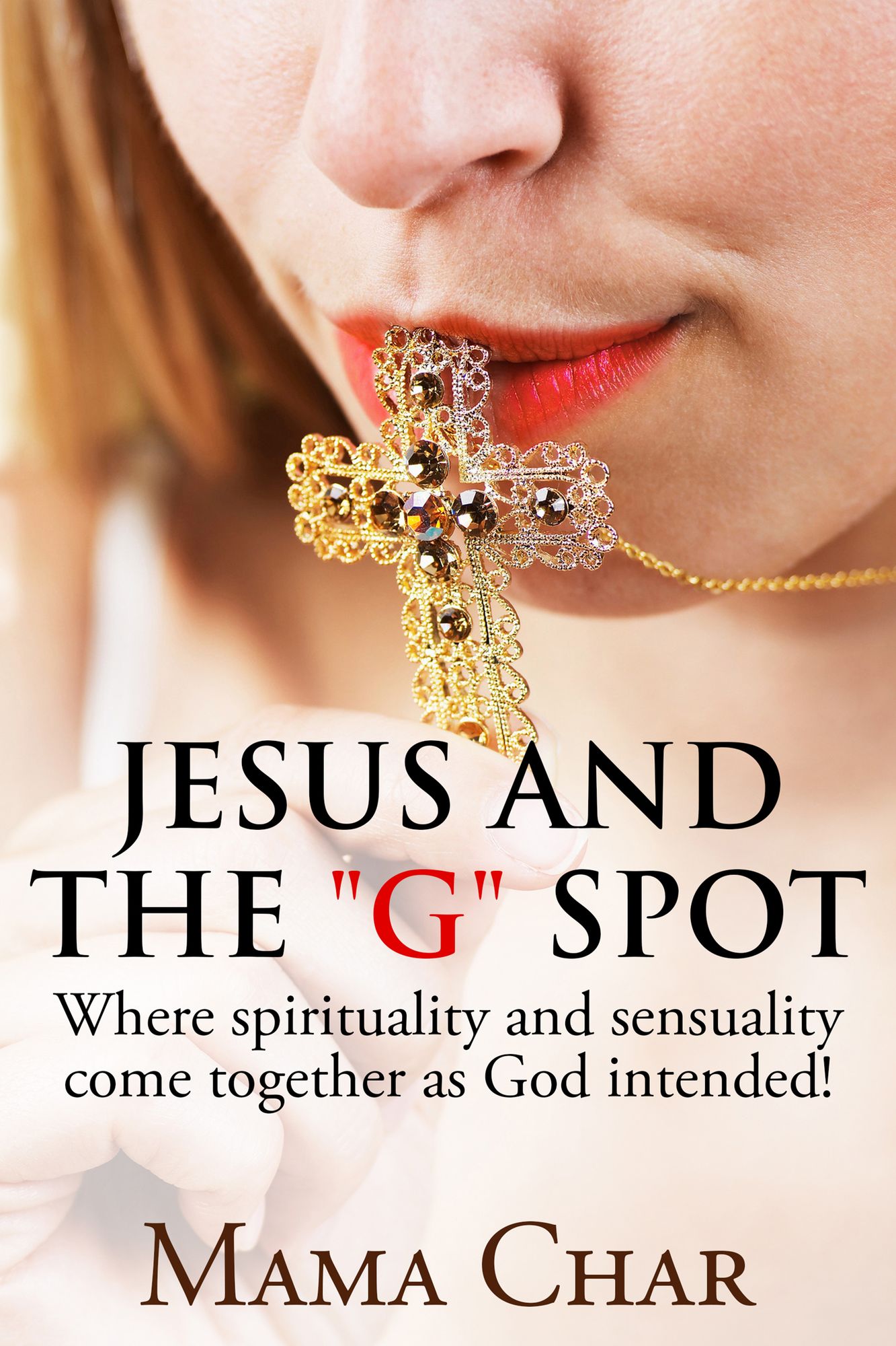 Jesus and the "G" Spot. Where Spirituality and Sensuality Come Together as God Intended.