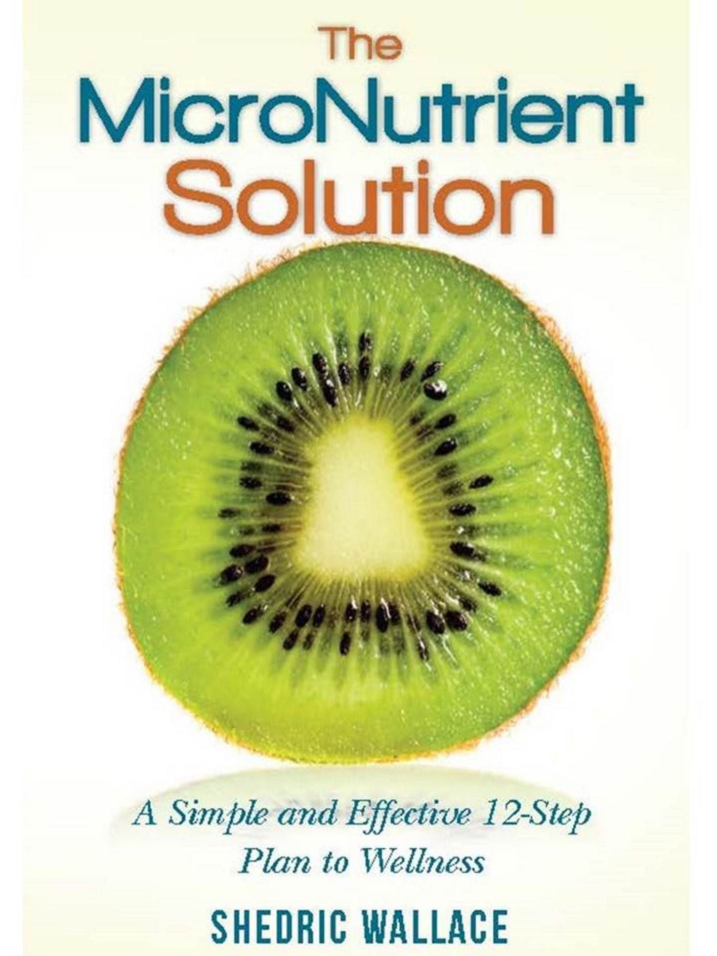 The Micronutrient Solution: A Simple and Effective 12-Step Plan to Wellness