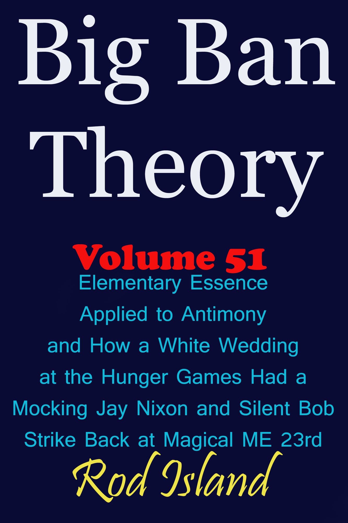 Big Ban Theory: Elementary Essence Applied to Antimony and How a White Wedding at the Hunger Games Had a Mocking Jay Nixon and Silent Bob Strike Back at Magical ME 23rd, Volume 51
