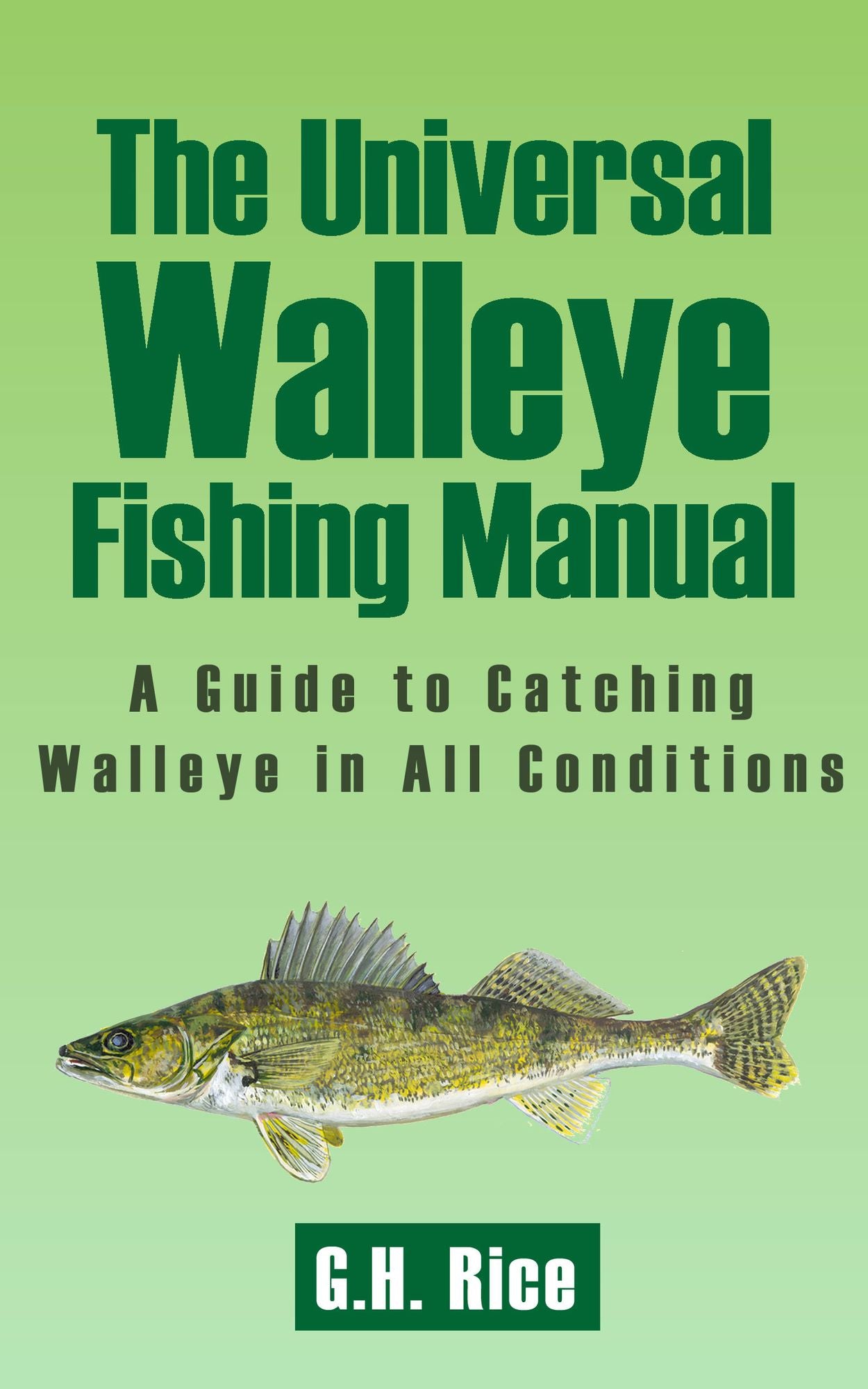The Universal Walleye Fishing Manual: A Guide to Catching Walleye in All Conditions