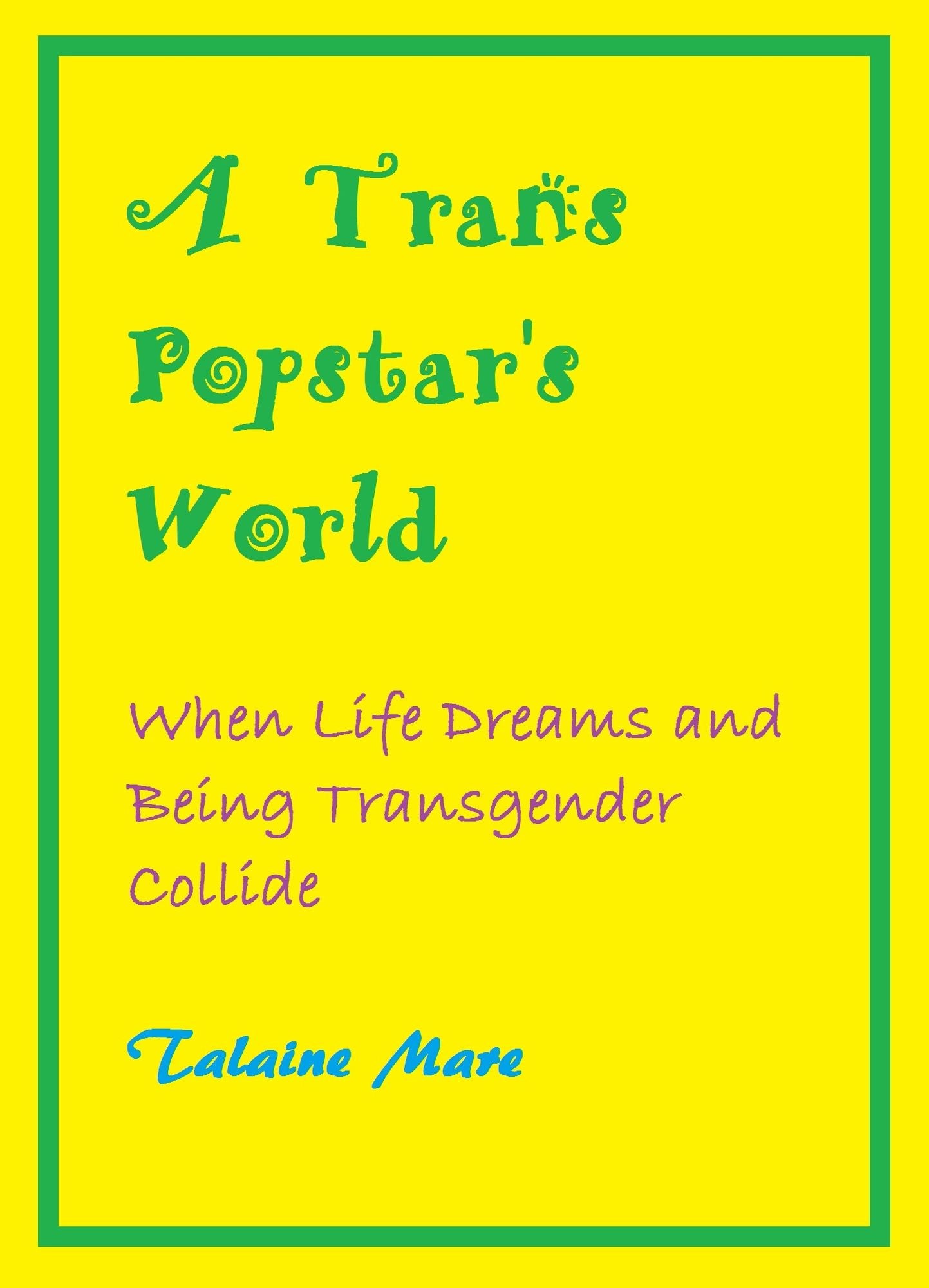 A Trans Popstar's World: When Life Dreams and Being Transgender Collide: A Novel