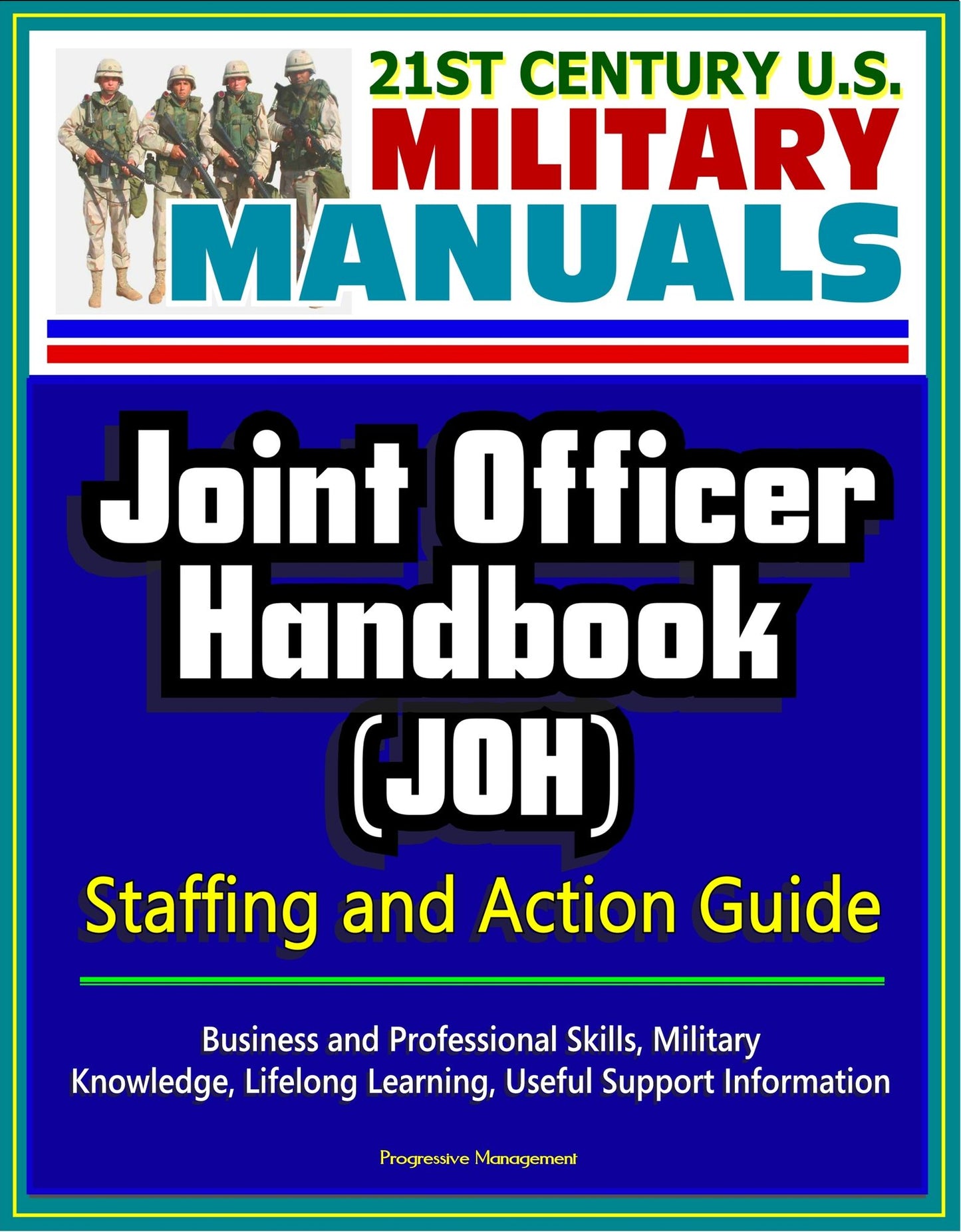 21st Century U.S. Military Manuals: Joint Officer Handbook (JOH) Staffing and Action Guide - Business and Professional Skills, Military Knowledge, Lifelong Learning, Useful Support Information