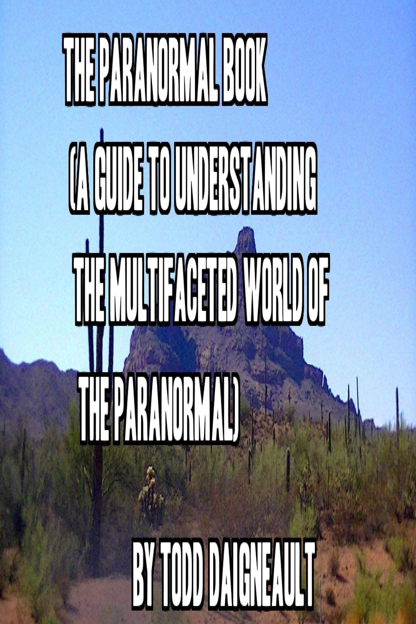 The Paranormal Book (A Guide to Understanding the Multifaceted World Of the Paranormal)