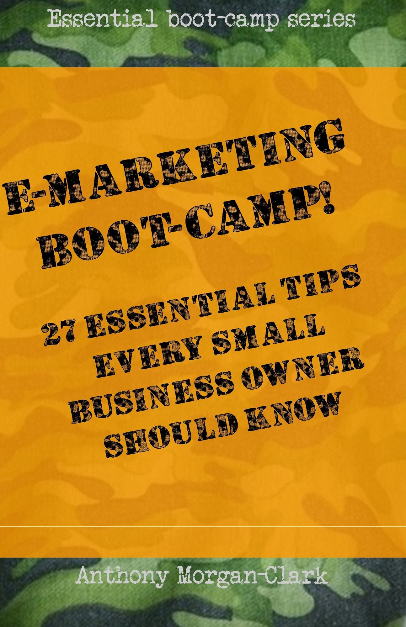 E-marketing Boot-Camp! 27 Essential Tips Every Small Business Owner Should Know.