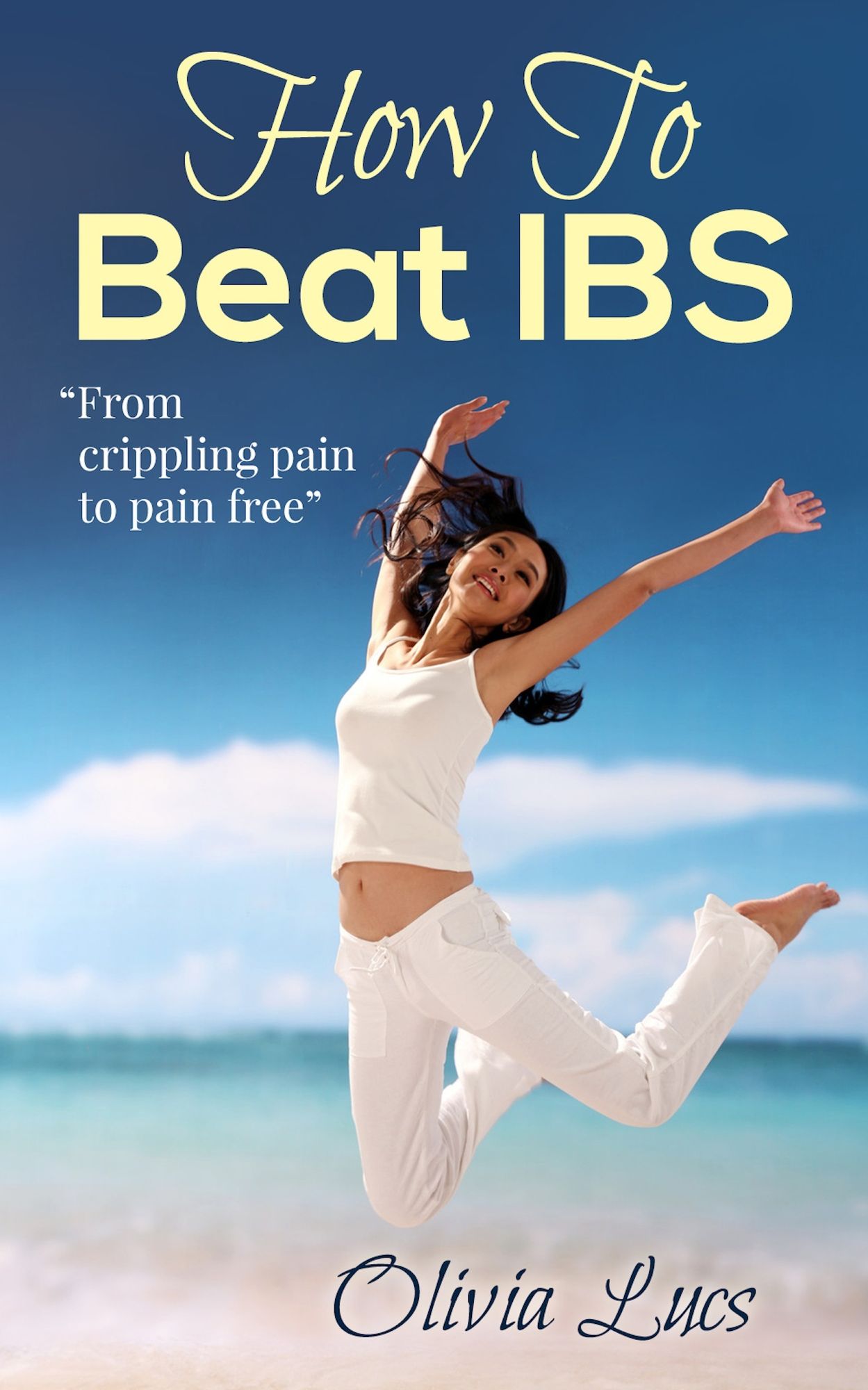 How To Beat IBS: "From Crippling Pain To Pain Free"