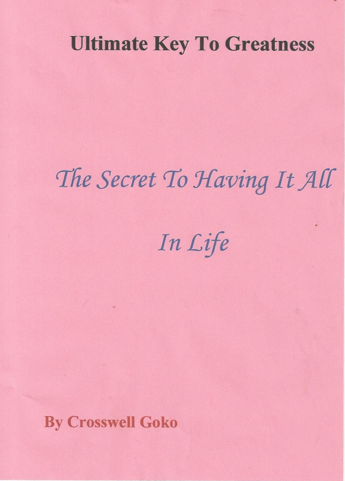 Ultimate Key To Greatness: The Secret To Having It All In Life