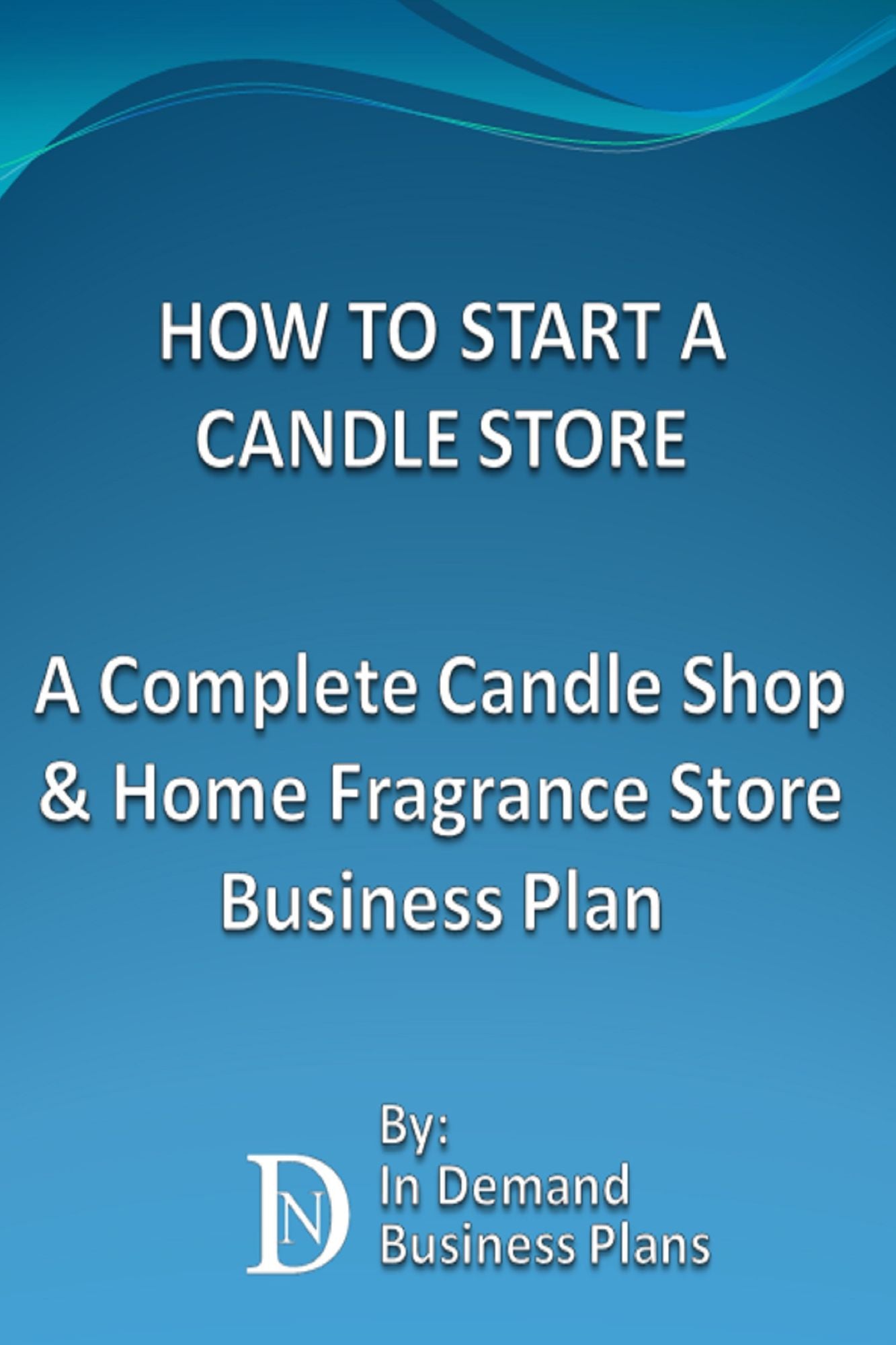 How To Start A Candle Store: A Complete Candle Shop & Home Fragrance Store Business Plan