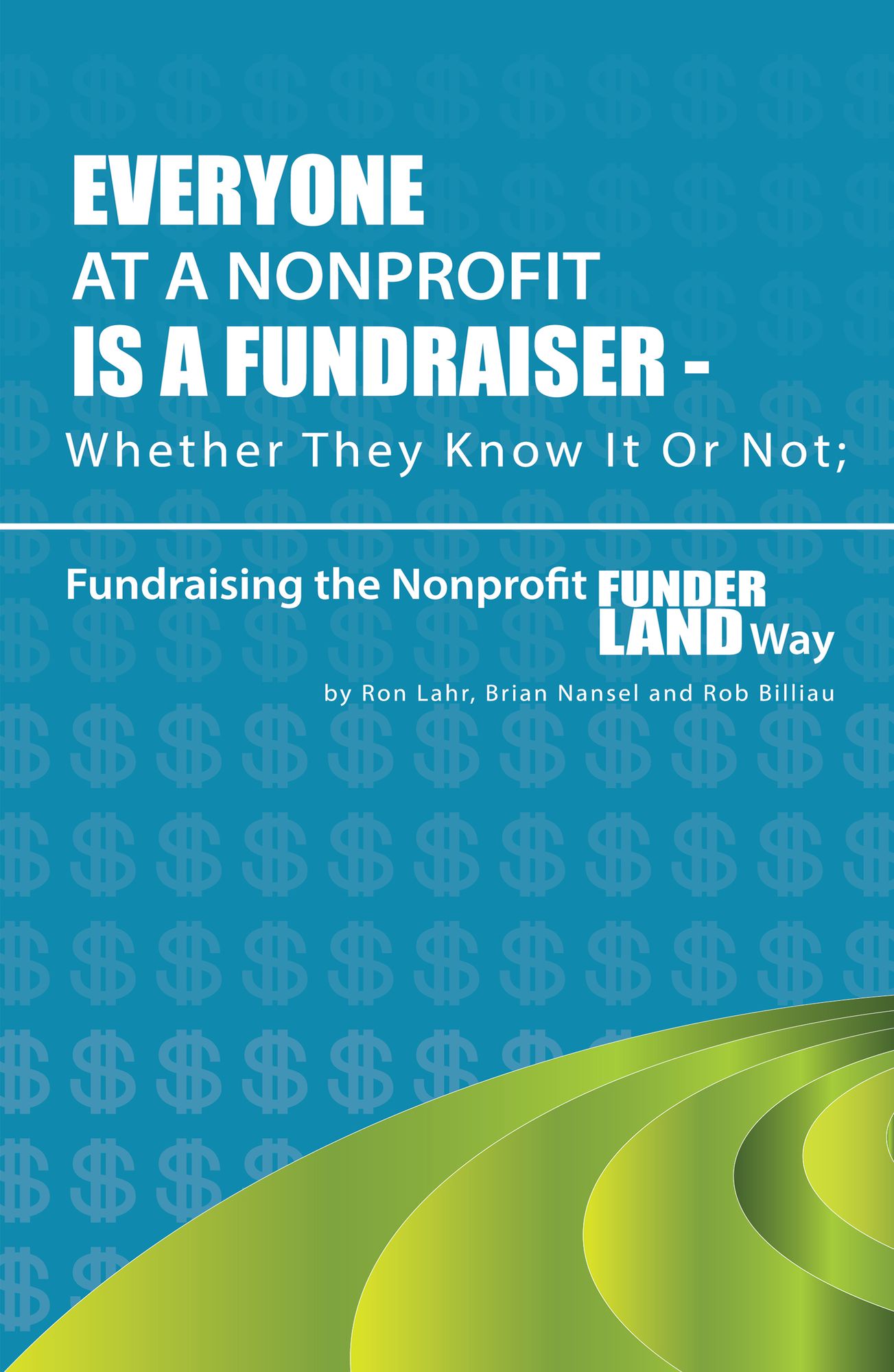 Everyone At A Nonprofit Is A Fundraiser: Whether They Know It Or Not; Fundraising The Nonprofit FunderLand Way