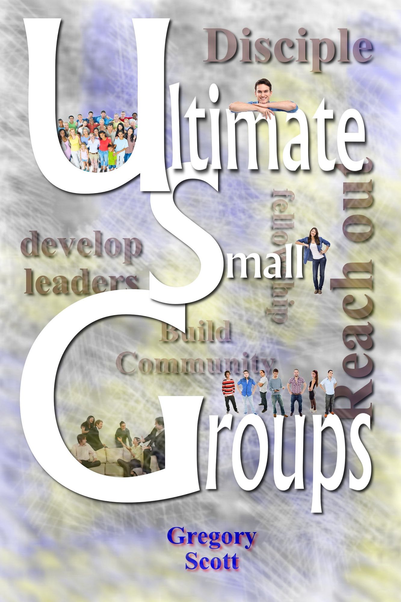 Ultimate Small Groups: Engage, Disciple, Develop, Build