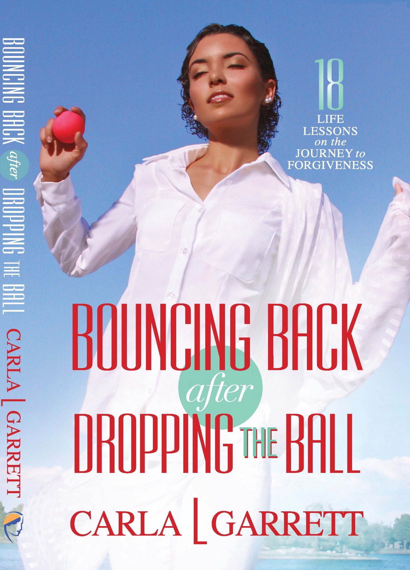 Bouncing Back After Dropping the Ball: 18 Life Lessons on the Journey to Forgiveness