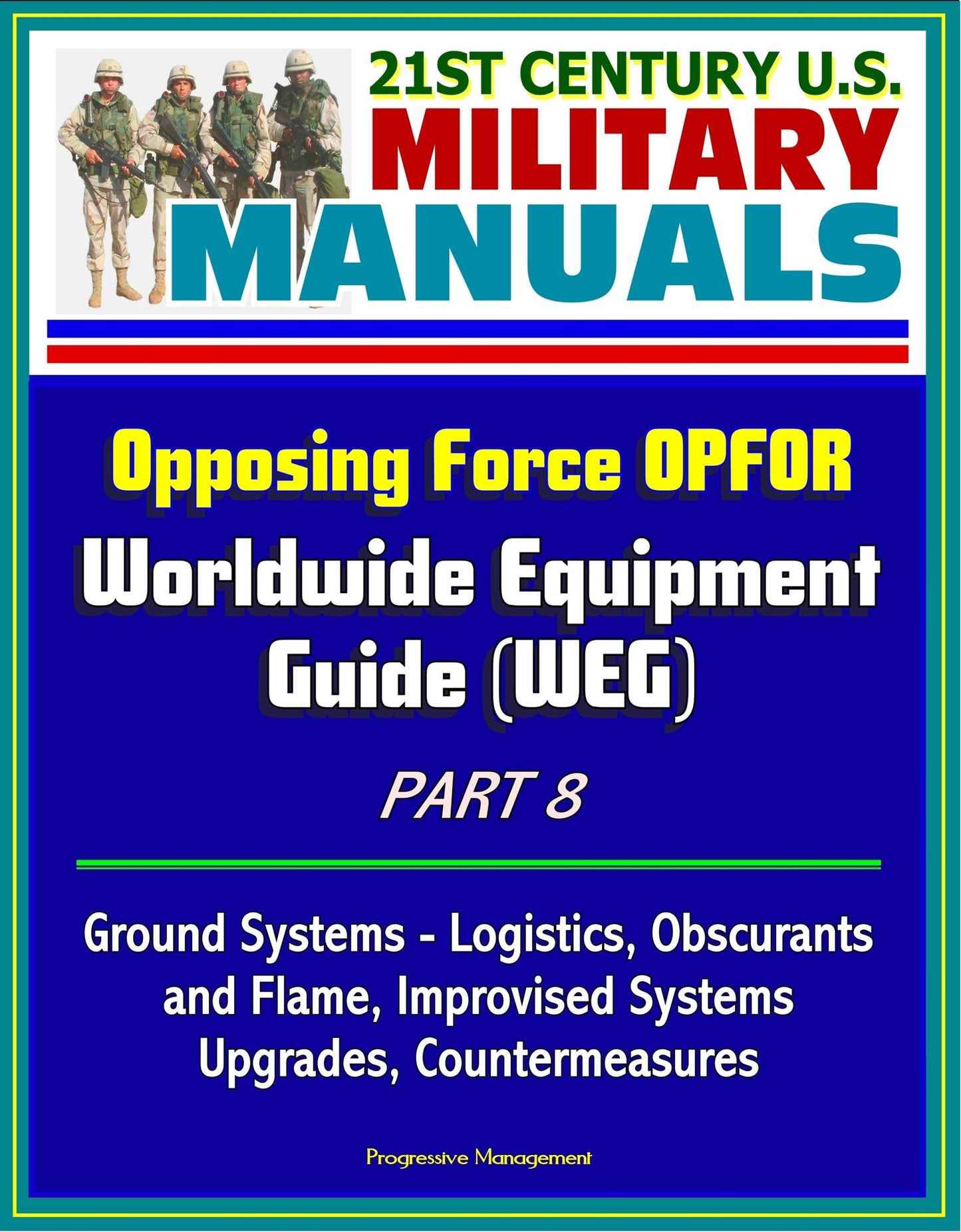 21st Century U.S. Military Manuals: Opposing Force OPFOR Worldwide Equipment Guide (WEG) Part 8 - Ground Systems - Logistics, Obscurants and Flame, Improvised Systems, Upgrades, Countermeasures